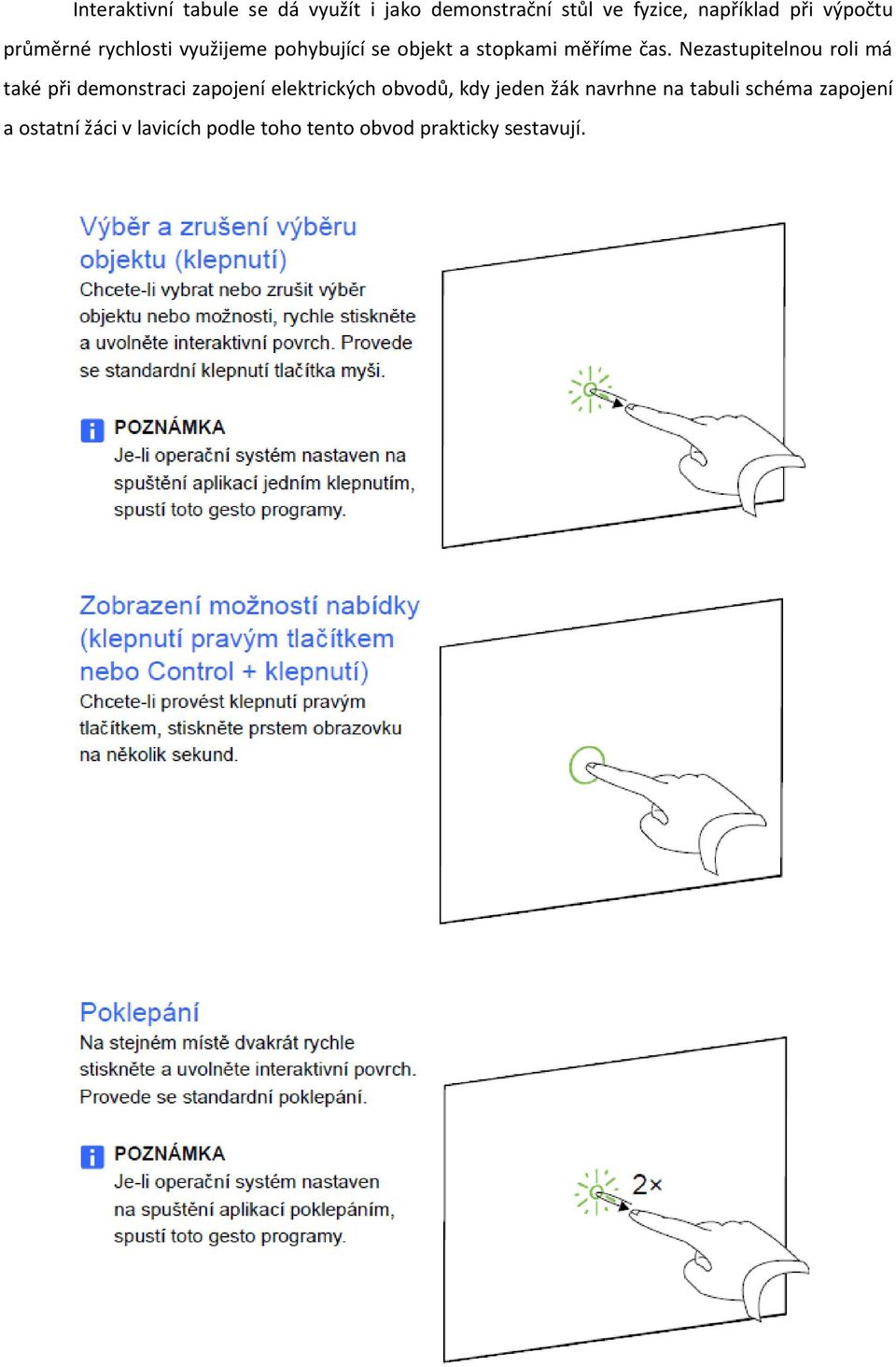 Nezastupitelnou roli má také při demonstraci zapojení elektrických obvodů, kdy jeden žák