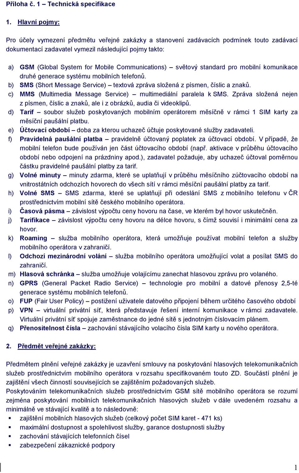 Communications) světový standard pro mobilní komunikace druhé generace systému mobilních telefonů. b) SMS (Short Message Service) textová zpráva složená z písmen, číslic a znaků.