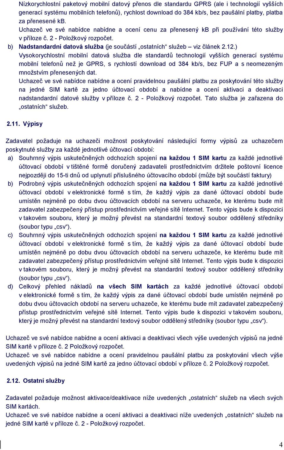 ) Vysokorychlostní mobilní datová služba dle standardů technologií vyšších generací systému mobilní telefonů než je GPRS, s rychlostí download od 384 kb/s, bez FUP a s neomezeným množstvím