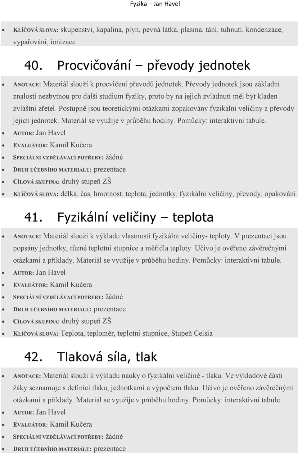 Převody jednotek jsou základní znalostí nezbytnou pro další studium fyziky, proto by na jejich zvládnutí měl být kladen zvláštní zřetel.