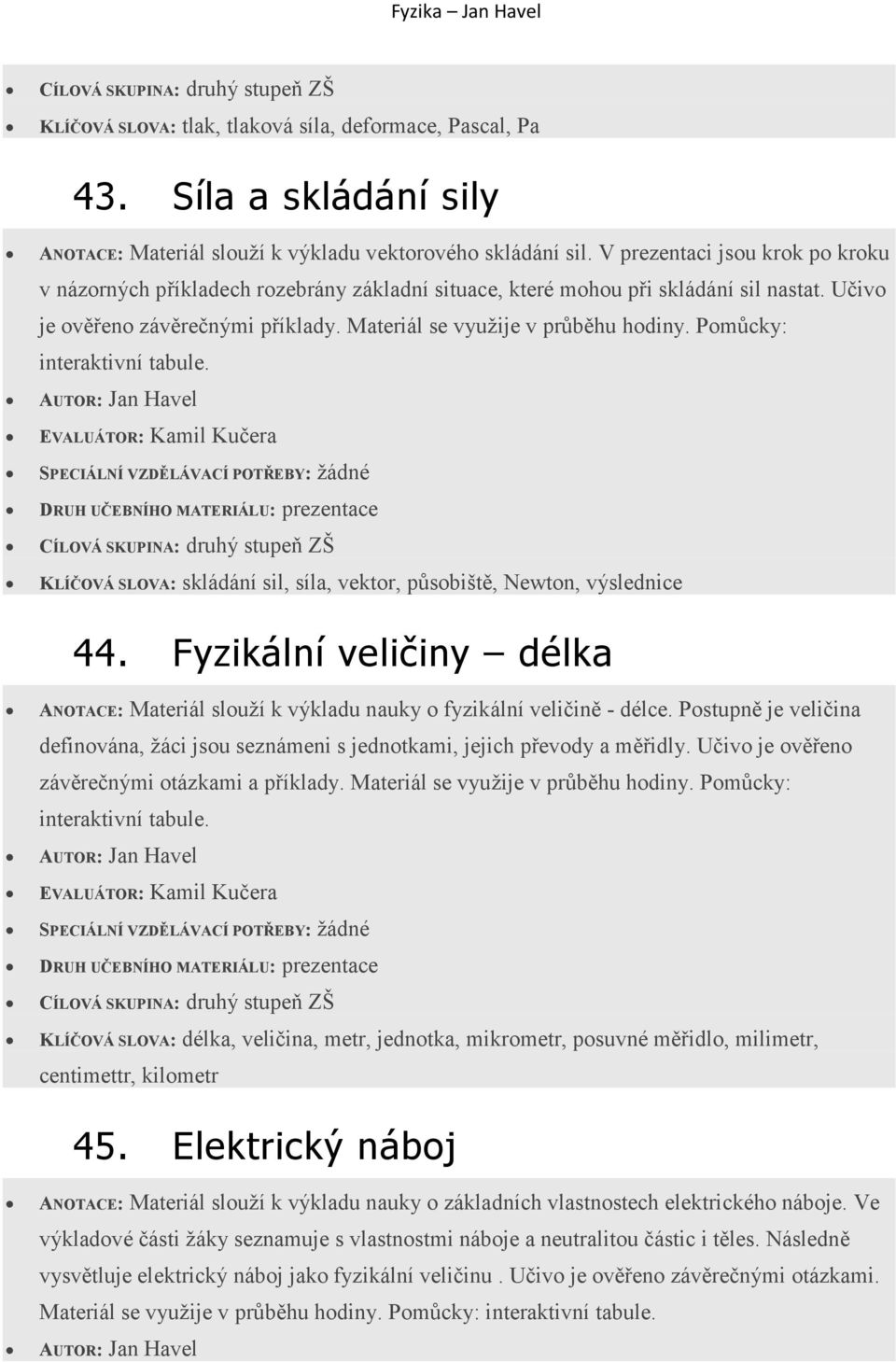 Pomůcky: interaktivní tabule. KLÍČOVÁ SLOVA: skládání sil, síla, vektor, působiště, Newton, výslednice 44.