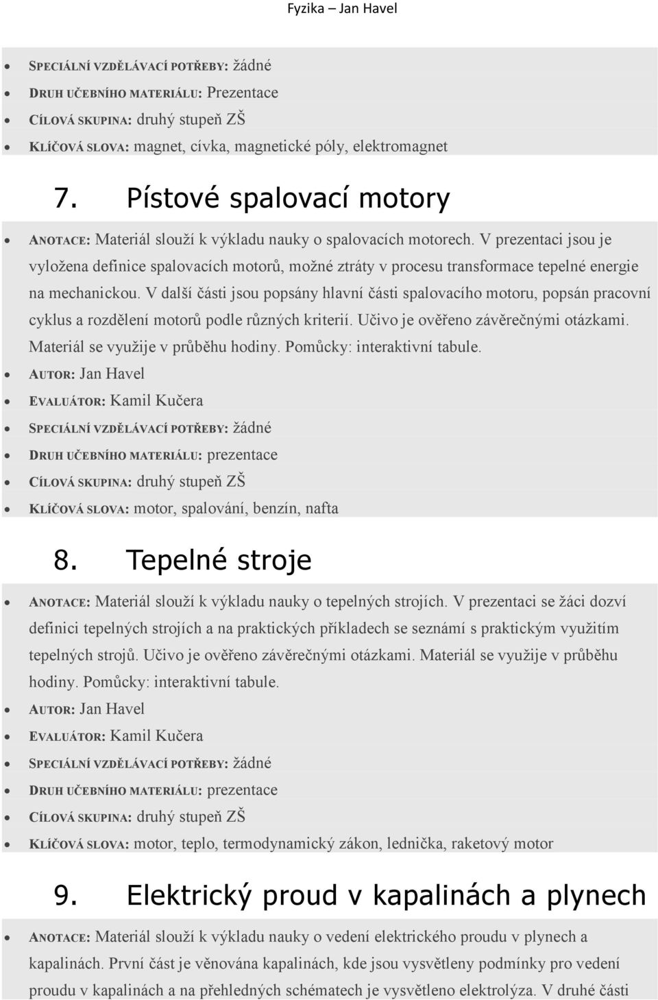 V další části jsou popsány hlavní části spalovacího motoru, popsán pracovní cyklus a rozdělení motorů podle různých kriterií. Učivo je ověřeno závěrečnými otázkami.