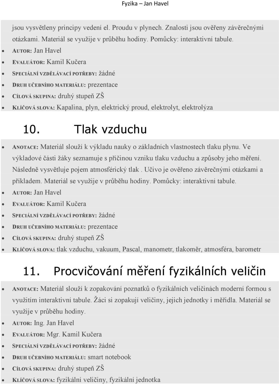 Ve výkladové části žáky seznamuje s příčinou vzniku tlaku vzduchu a způsoby jeho měření. Následně vysvětluje pojem atmosférický tlak. Učivo je ověřeno závěrečnými otázkami a příkladem.