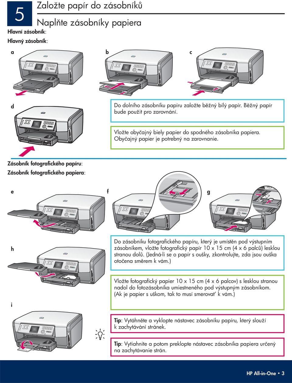 Zásobník fotografického papíru : Zásobník fotografického papiera : e f g h Do zásobníku fotografického papíru, který je umíst n pod výstupním zásobníkem, vložte fotografický papír 10 x 15 cm (4 x 6