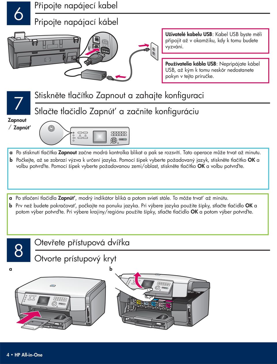 7 Zapnout / Zapnú t Stiskn te tlačítko Zapnout a zahajte konfiguraci Stlačte tlačidlo Zapnú t a začnite konfiguráciu a Po stisknutí tlačítka Zapnout začne modrá kontrolka blikat a pak se rozsvítí.