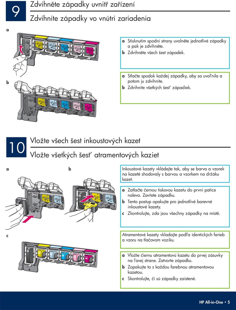 10 Vložte všech šest inkoustových kazet Vložte všetkých šes t atramentových kaziet a b Inkoustové kazety vkládejte tak, aby se barva a vzorek na kazet shodovaly s barvou a vzorkem na držáku kazet.