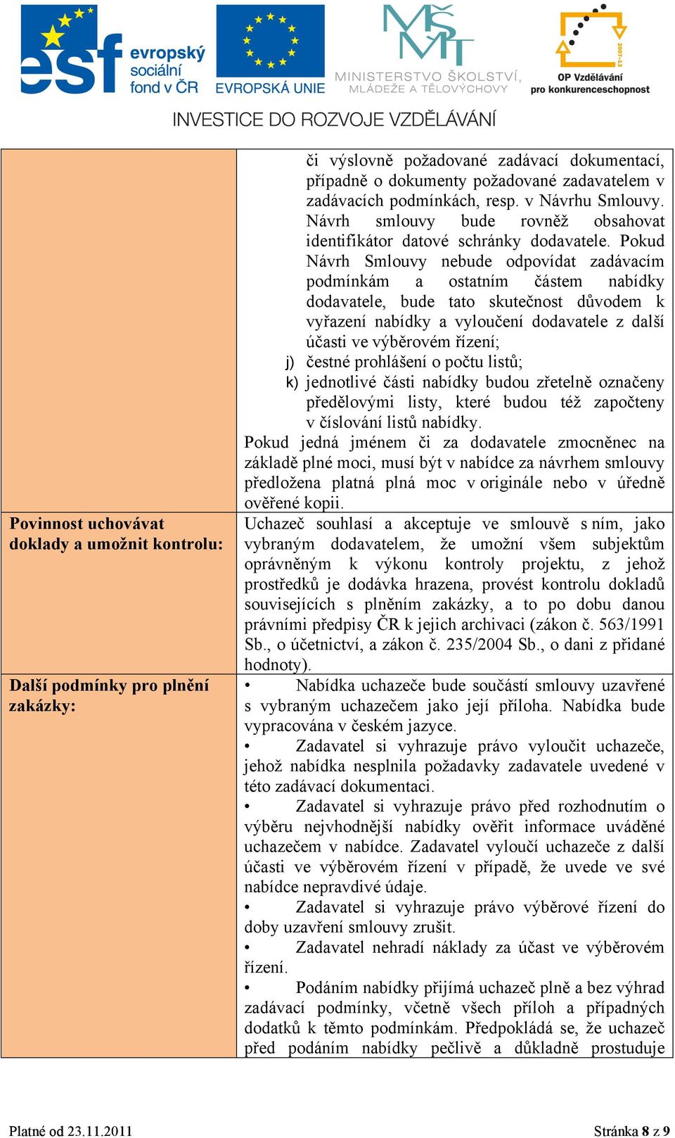 Pokud Návrh Smlouvy nebude odpovídat zadávacím podmínkám a ostatním částem nabídky dodavatele, bude tato skutečnost důvodem k vyřazení nabídky a vyloučení dodavatele z další účasti ve výběrovém