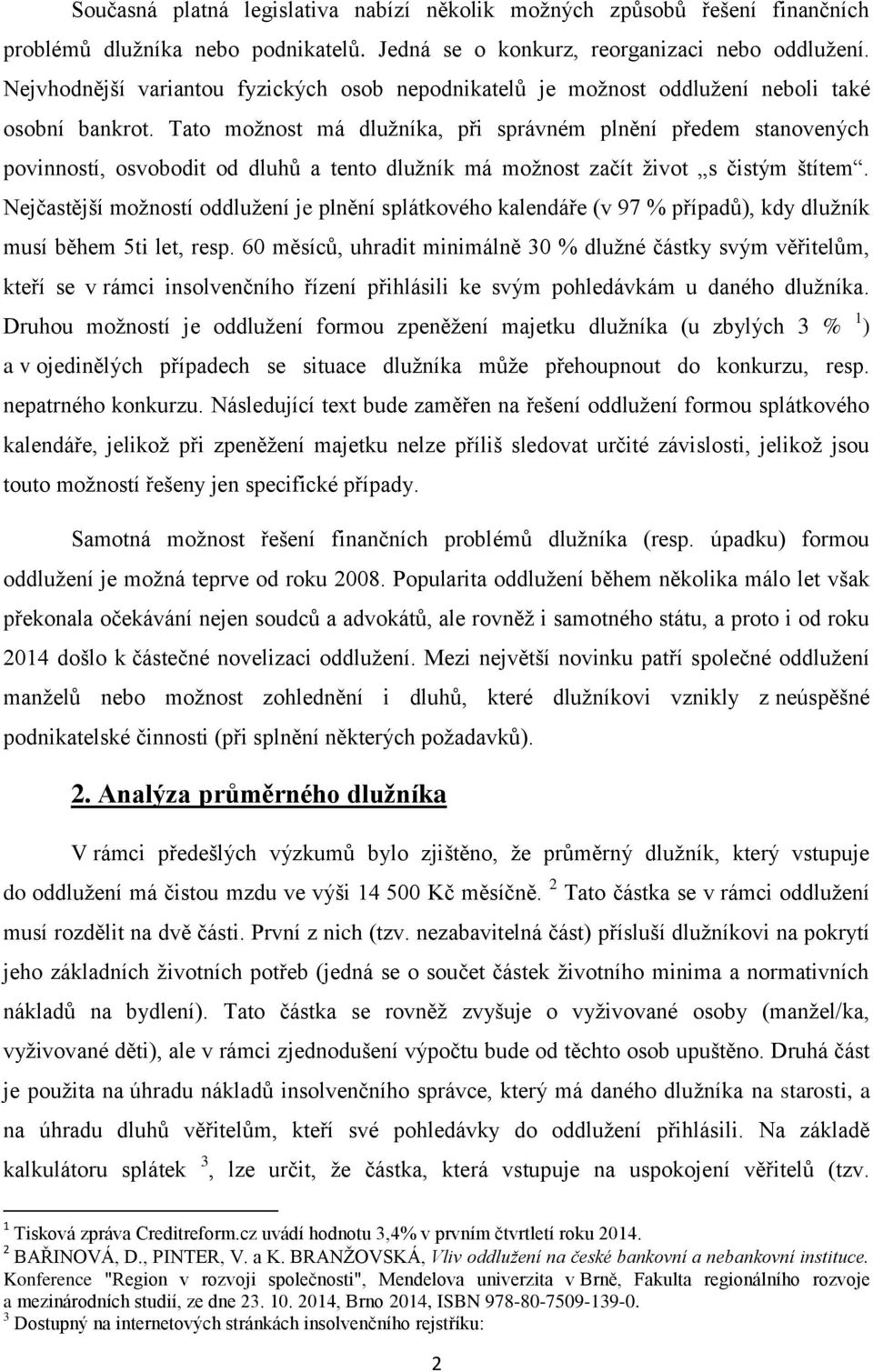 Tato moţnost má dluţníka, při správném plnění předem stanovených povinností, osvobodit od dluhů a tento dluţník má moţnost začít ţivot s čistým štítem.