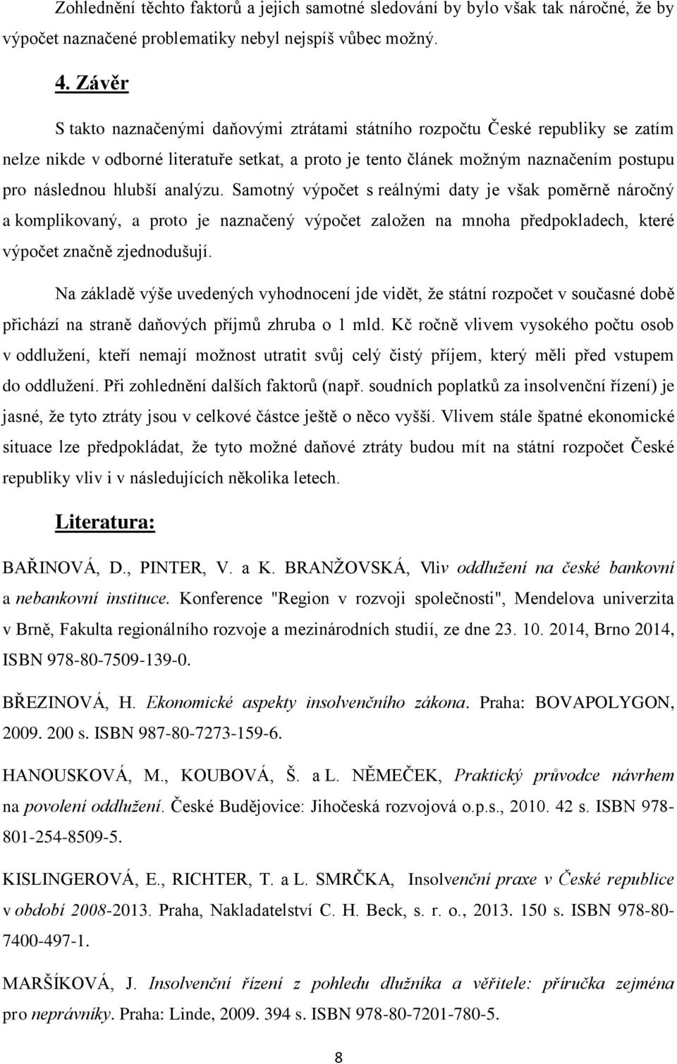 analýzu. Samotný výpočet s reálnými daty je však poměrně náročný a komplikovaný, a proto je naznačený výpočet zaloţen na mnoha předpokladech, které výpočet značně zjednodušují.