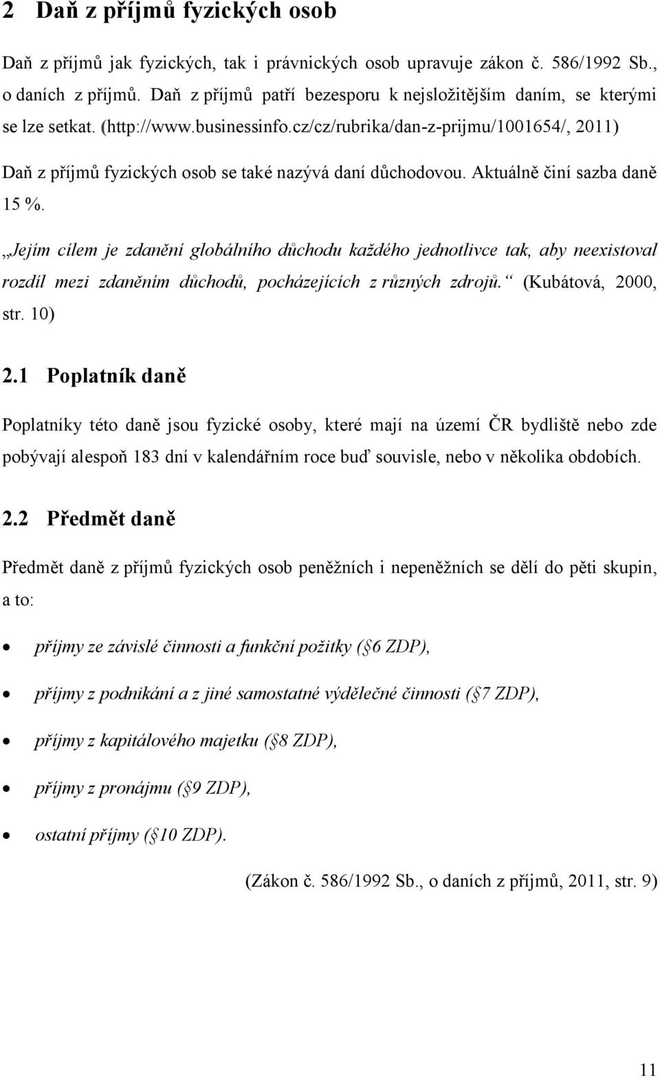 cz/cz/rubrika/dan-z-prijmu/1001654/, 2011) Daň z příjmů fyzických osob se také nazývá daní důchodovou. Aktuálně činí sazba daně 15 %.