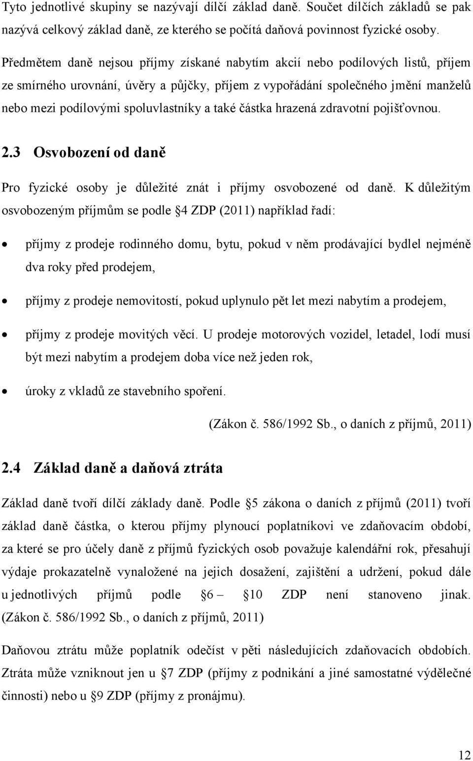 a také částka hrazená zdravotní pojišťovnou. 2.3 Osvobození od daně Pro fyzické osoby je důležité znát i příjmy osvobozené od daně.