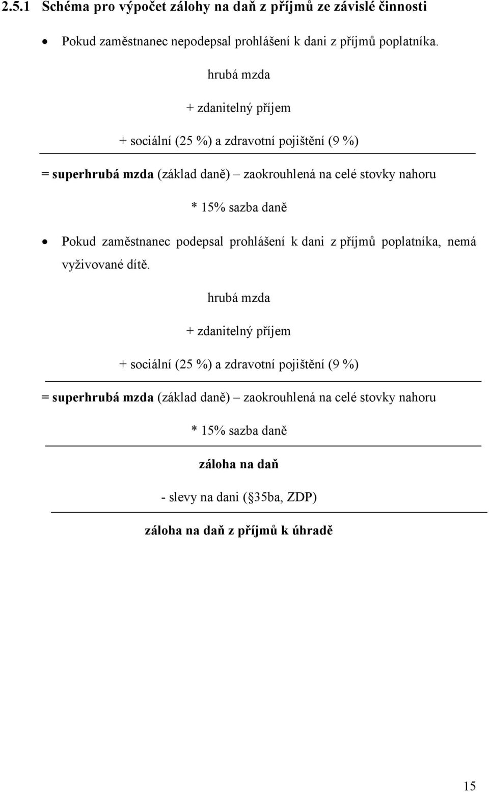 daně Pokud zaměstnanec podepsal prohlášení k dani z příjmů poplatníka, nemá vyživované dítě.