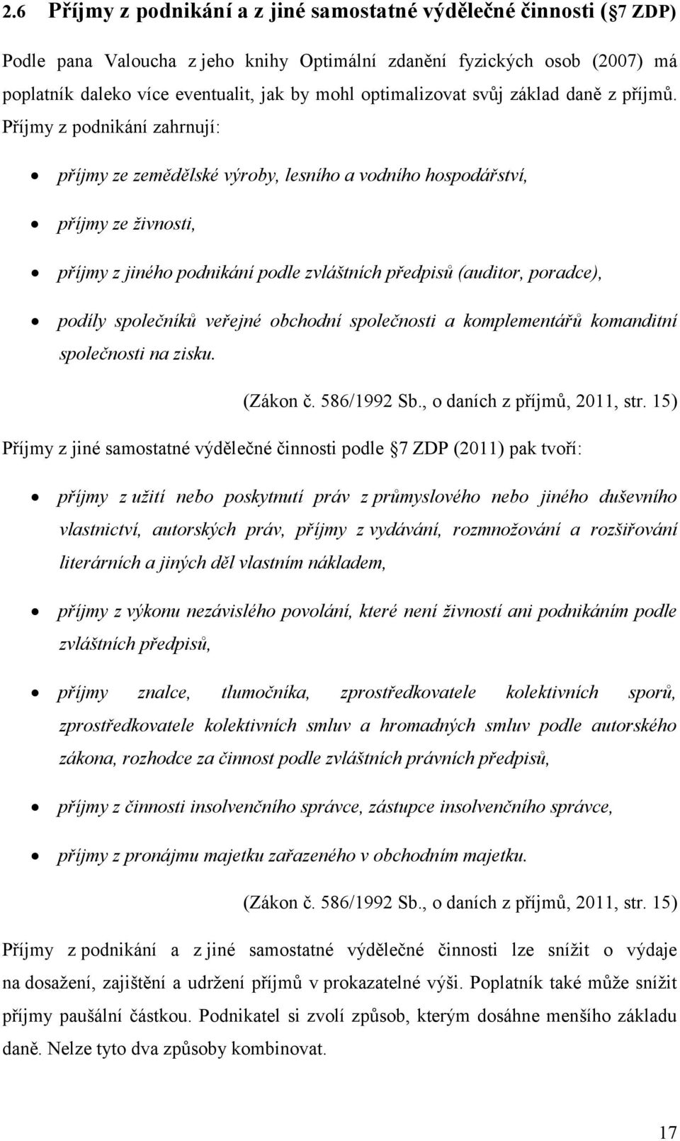 Příjmy z podnikání zahrnují: příjmy ze zemědělské výroby, lesního a vodního hospodářství, příjmy ze živnosti, příjmy z jiného podnikání podle zvláštních předpisů (auditor, poradce), podíly společníků