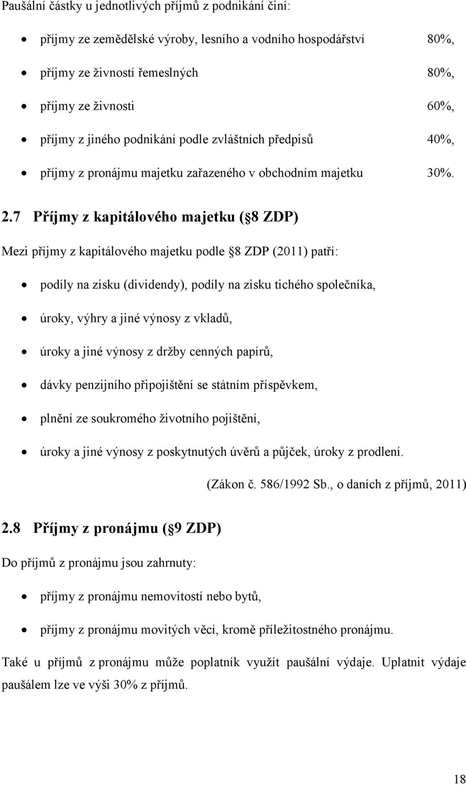 7 Příjmy z kapitálového majetku ( 8 ZDP) Mezi příjmy z kapitálového majetku podle 8 ZDP (2011) patří: podíly na zisku (dividendy), podíly na zisku tichého společníka, úroky, výhry a jiné výnosy z