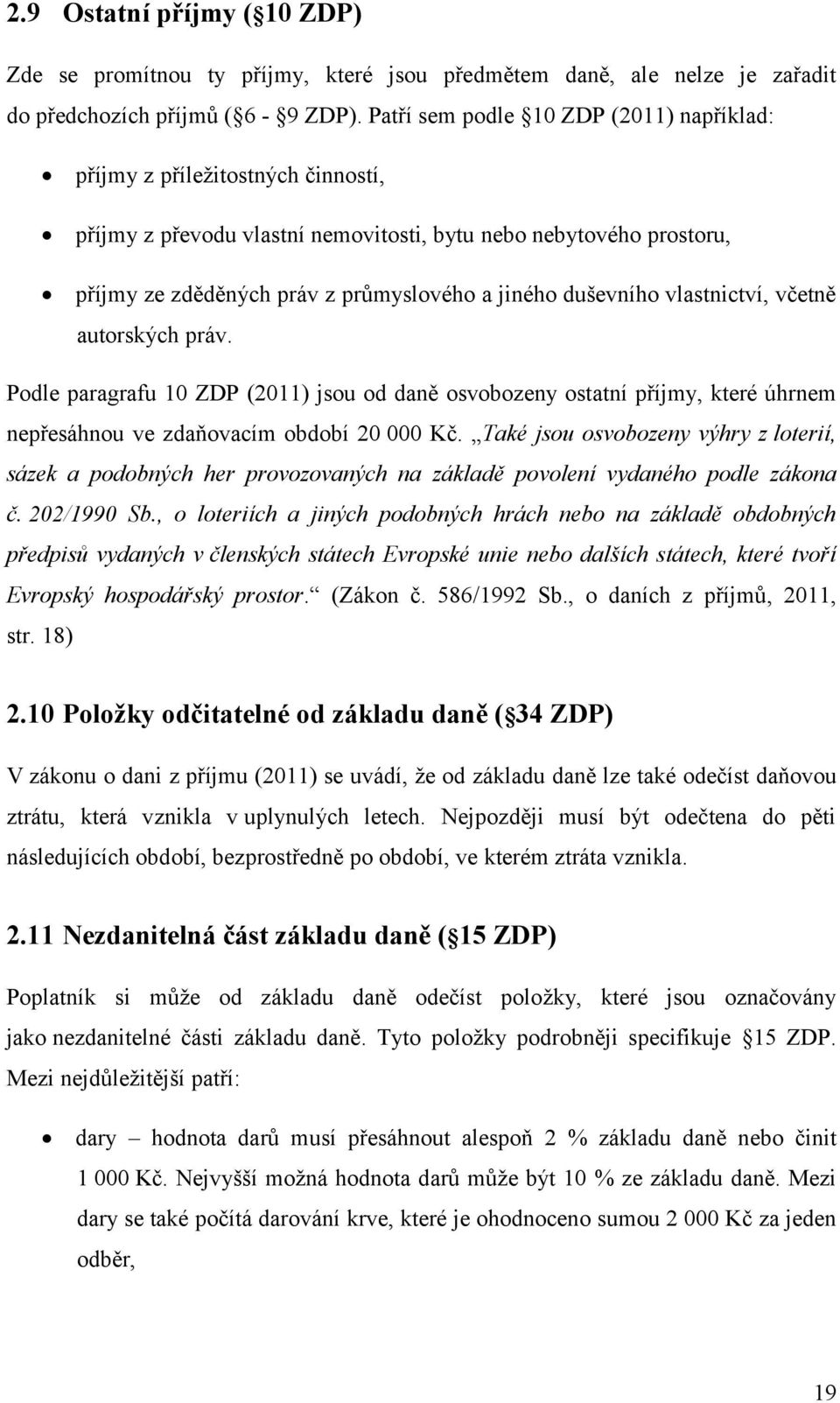 duševního vlastnictví, včetně autorských práv. Podle paragrafu 10 ZDP (2011) jsou od daně osvobozeny ostatní příjmy, které úhrnem nepřesáhnou ve zdaňovacím období 20 000 Kč.