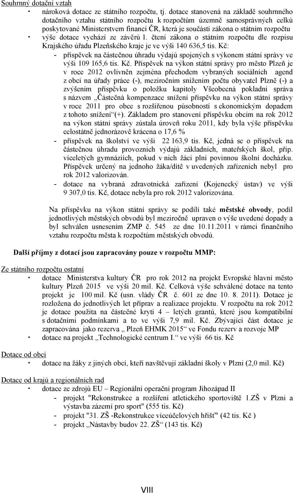 dotace vychází ze závěrů 1. čtení zákona o státním rozpočtu dle rozpisu Krajského úřadu Plzeňského kraje je ve výši 140 636,5 tis.