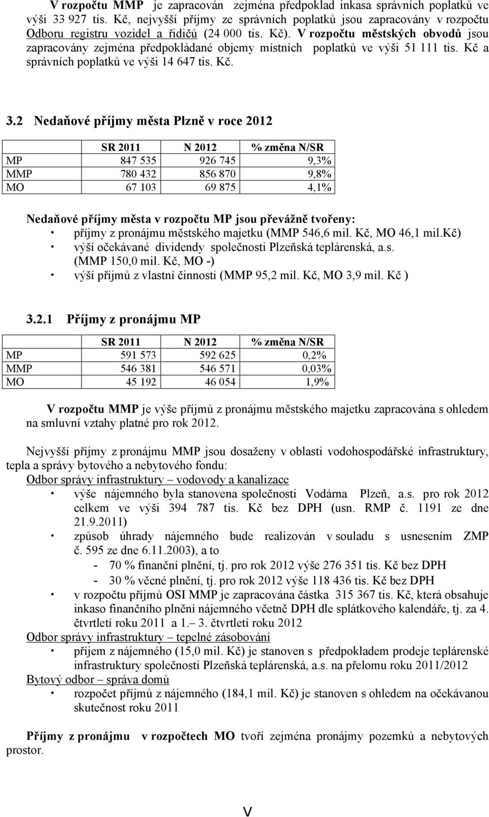 V rozpočtu městských obvodů jsou zapracovány zejména předpokládané objemy místních poplatků ve výši 51 111 tis. Kč a správních poplatků ve výši 14 647 tis. Kč. 3.