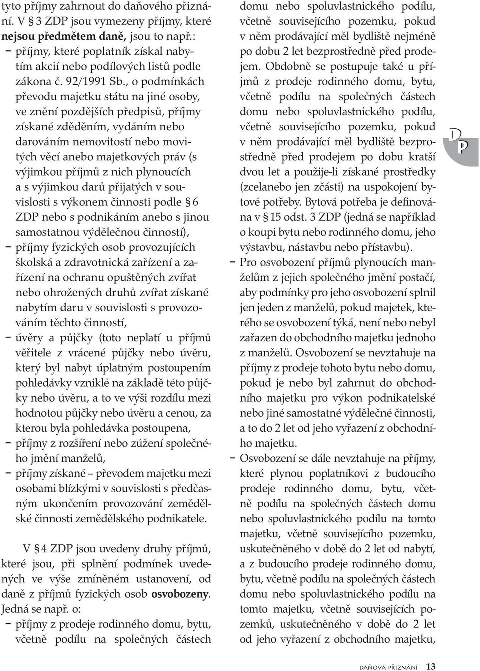 , o podmínkách převodu majetku státu na jiné osoby, ve znění pozdějších předpisů, příjmy získané zděděním, vydáním nebo darováním nemovitostí nebo movitých věcí anebo majetkových práv (s výjimkou