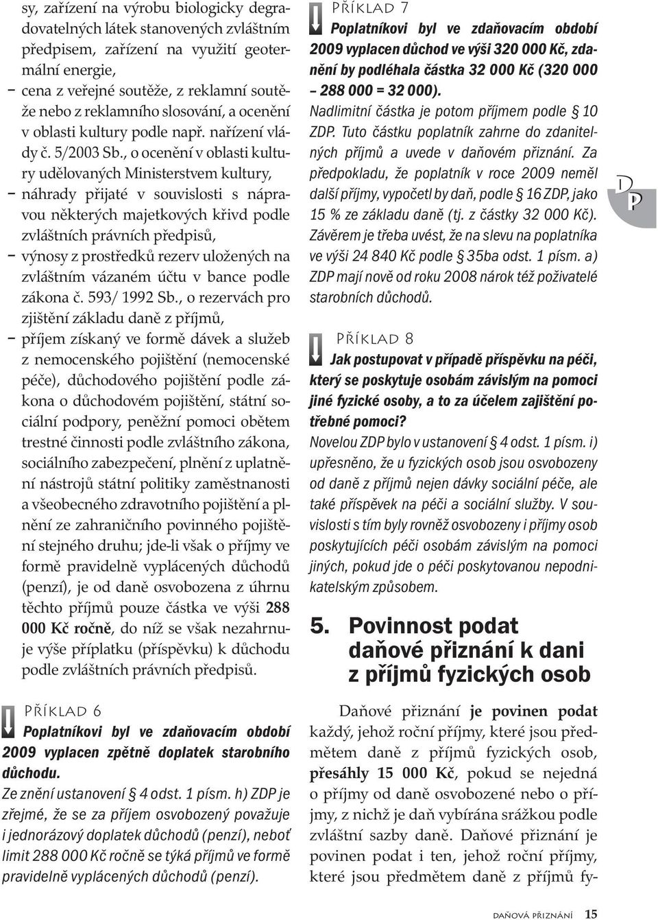 , o ocenění v oblasti kultury udělovaných Ministerstvem kultury, náhrady přijaté v souvislosti s nápravou některých majetkových křivd podle zvláštních právních předpisů, výnosy z prostředků rezerv