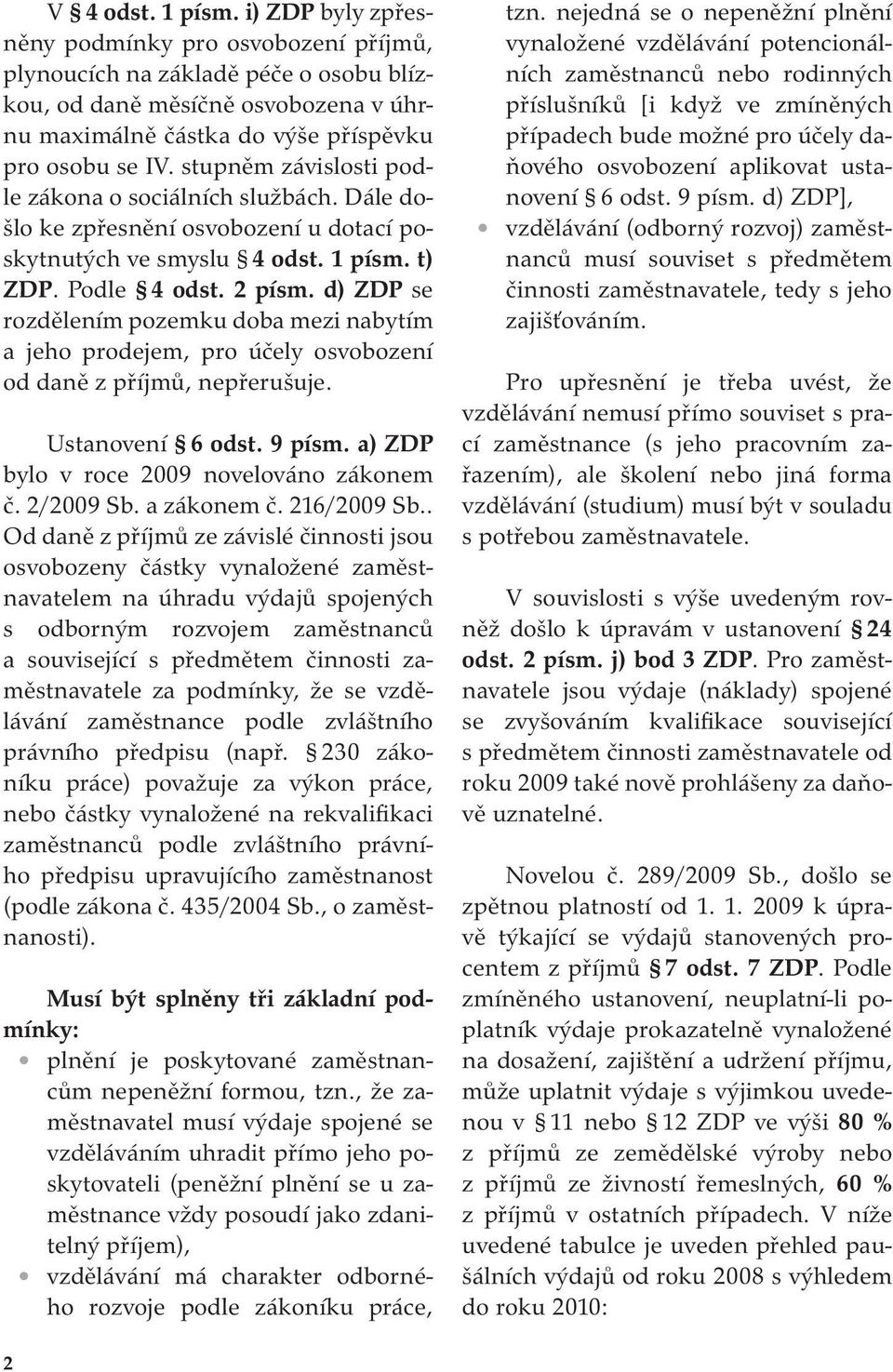 stupněm závislosti podle zákona o sociálních službách. Dále došlo ke zpřesnění osvobození u dotací poskytnutých ve smyslu 4 odst. 1 písm. t) ZDP. Podle 4 odst. 2 písm.