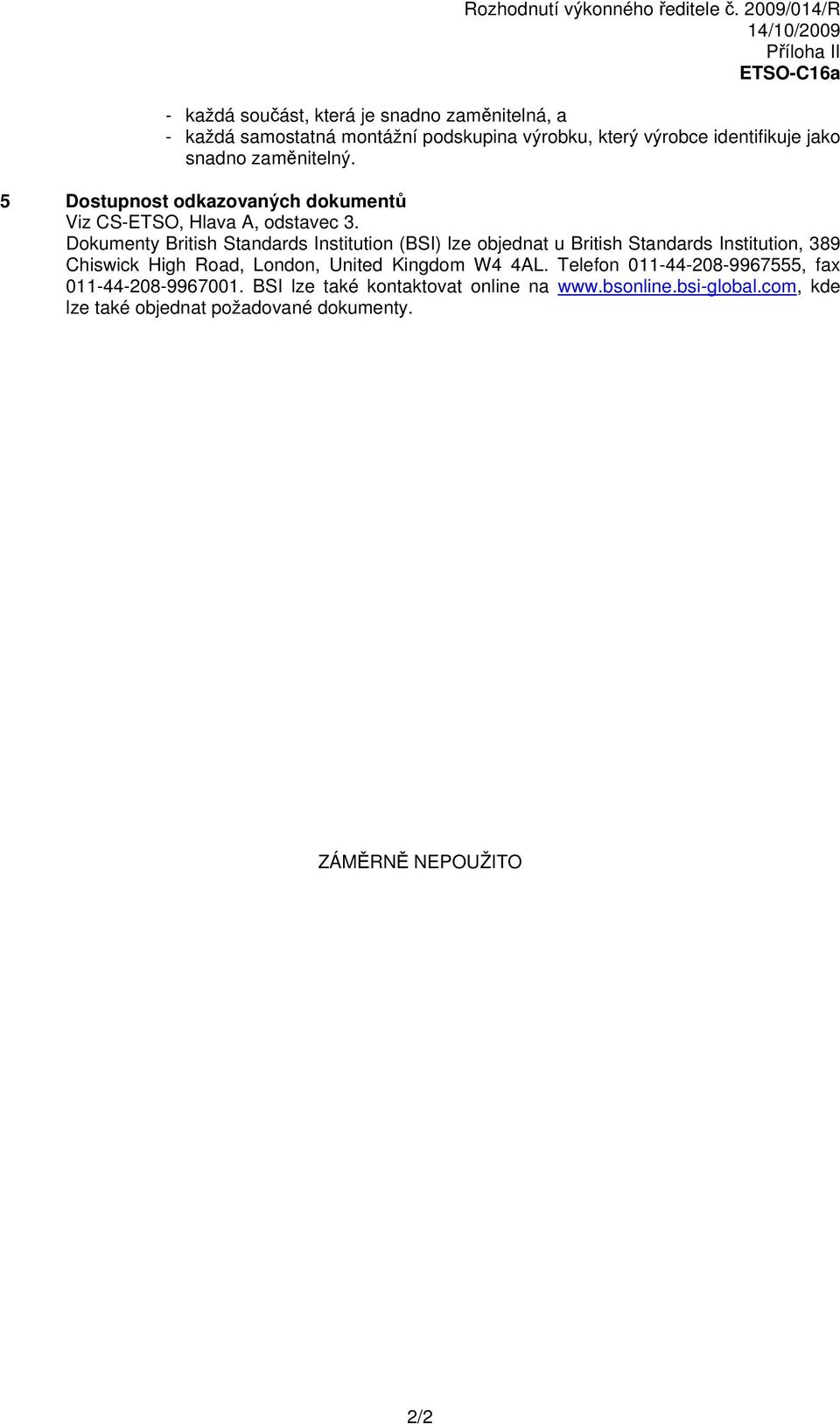 Dokumenty British Standards Institution (BSI) lze objednat u British Standards Institution, 389 Chiswick High Road, London, United Kingdom