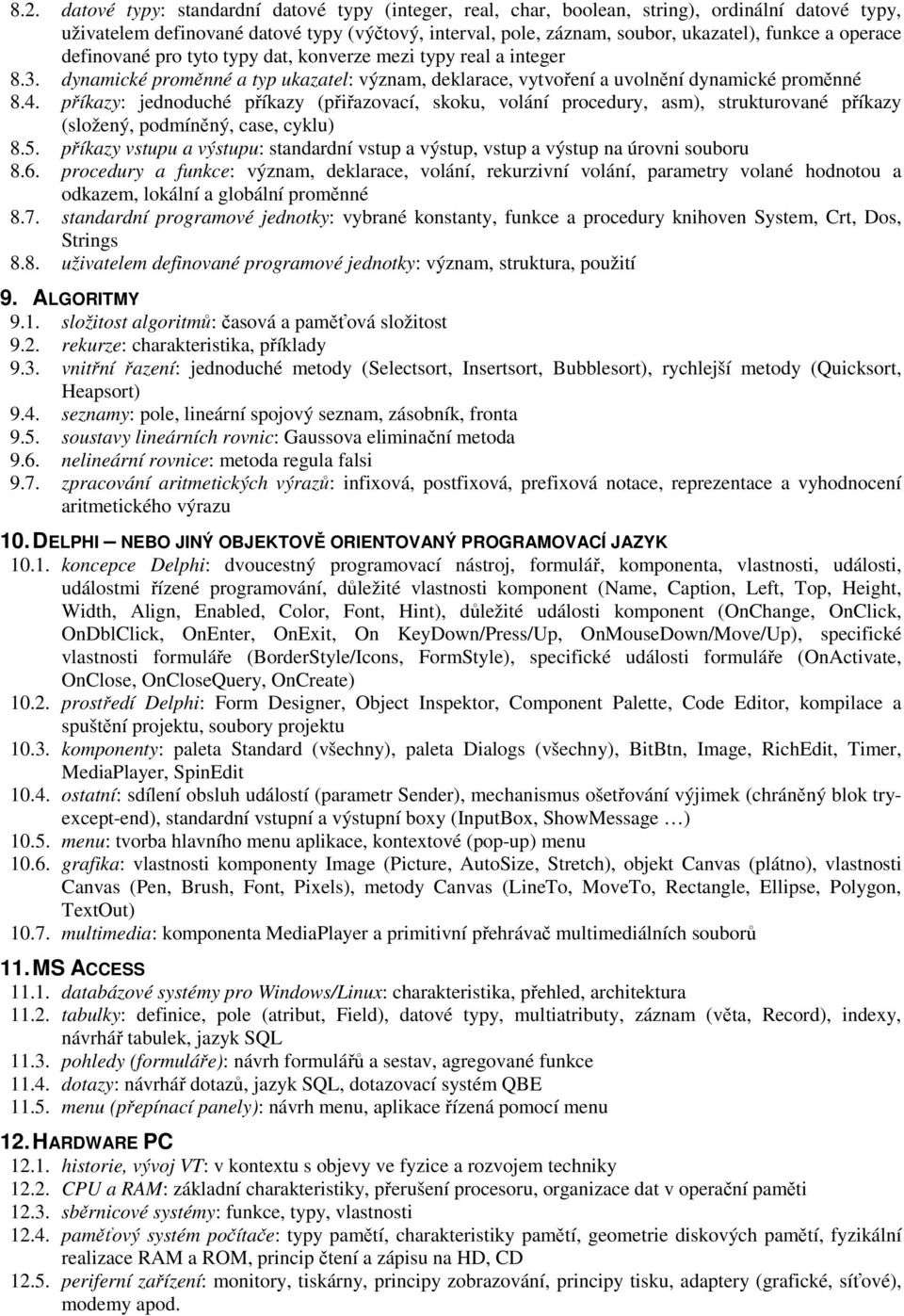 příkazy: jednoduché příkazy (přiřazovací, skoku, volání procedury, asm), strukturované příkazy (složený, podmíněný, case, cyklu) 8.5.