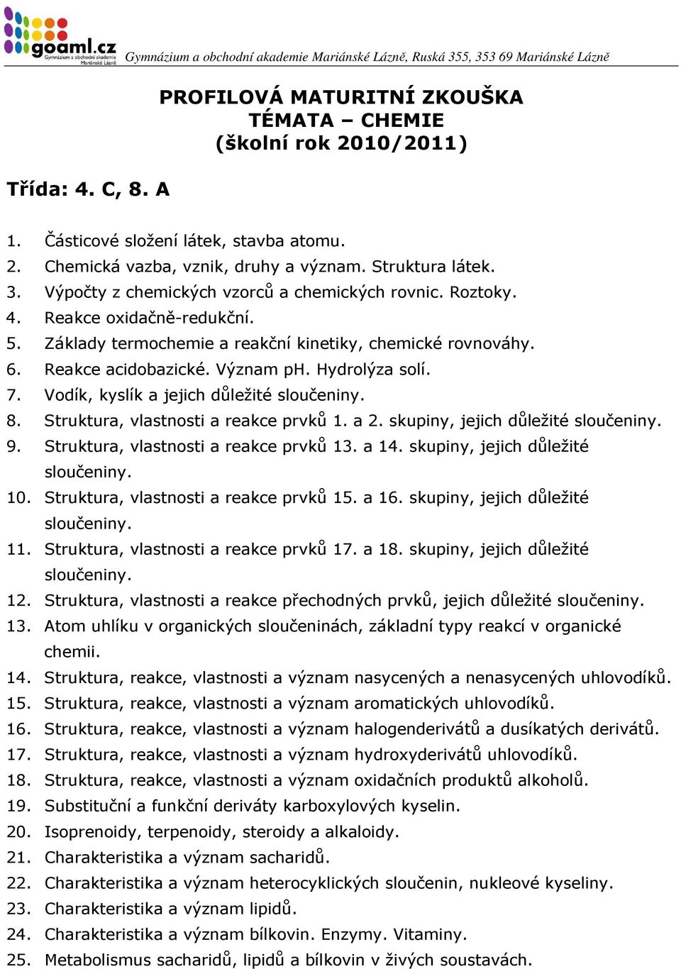 8. Struktura, vlastnosti a reakce prvků 1. a 2. skupiny, jejich důležité sloučeniny. 9. Struktura, vlastnosti a reakce prvků 13. a 14. skupiny, jejich důležité sloučeniny. 10.