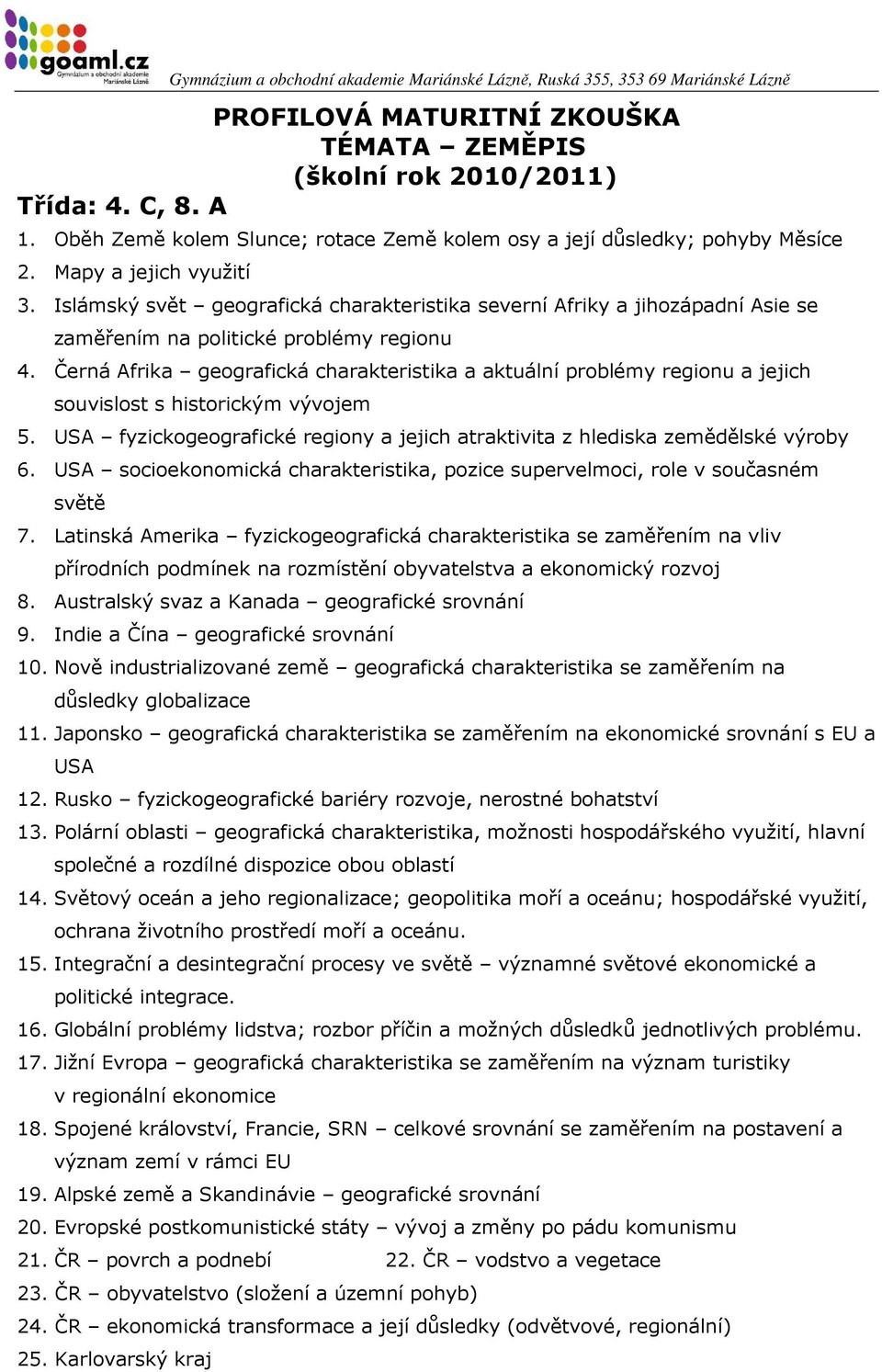 Černá Afrika geografická charakteristika a aktuální problémy regionu a jejich souvislost s historickým vývojem 5. USA fyzickogeografické regiony a jejich atraktivita z hlediska zemědělské výroby 6.