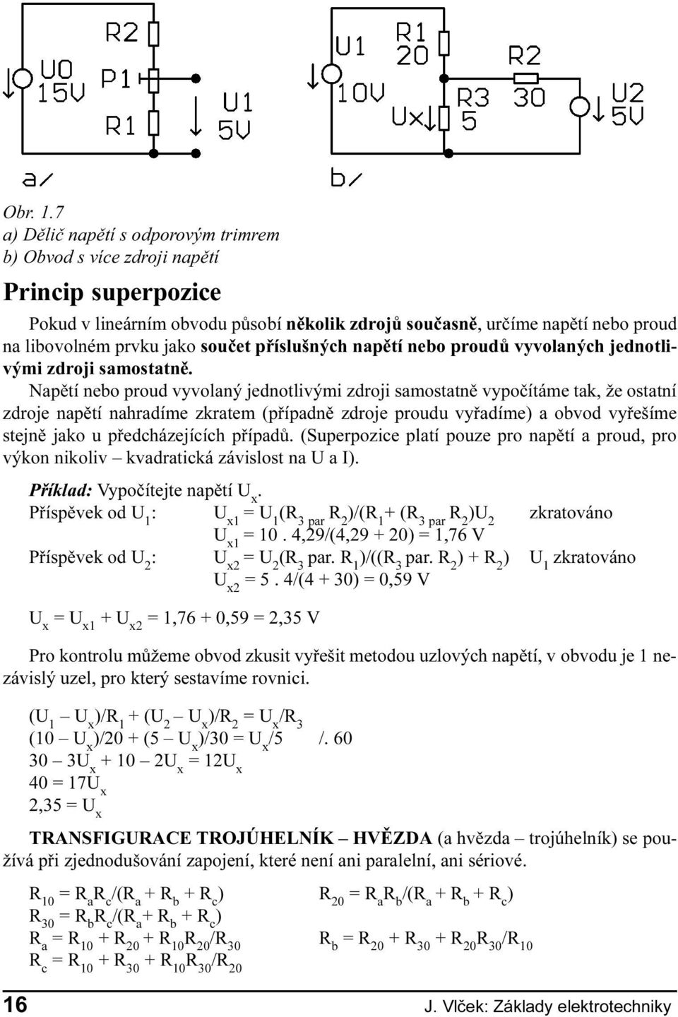 souèet pøíslušných napìtí nebo proudù vyvolaných jednotlivými zdroji samostatnì.
