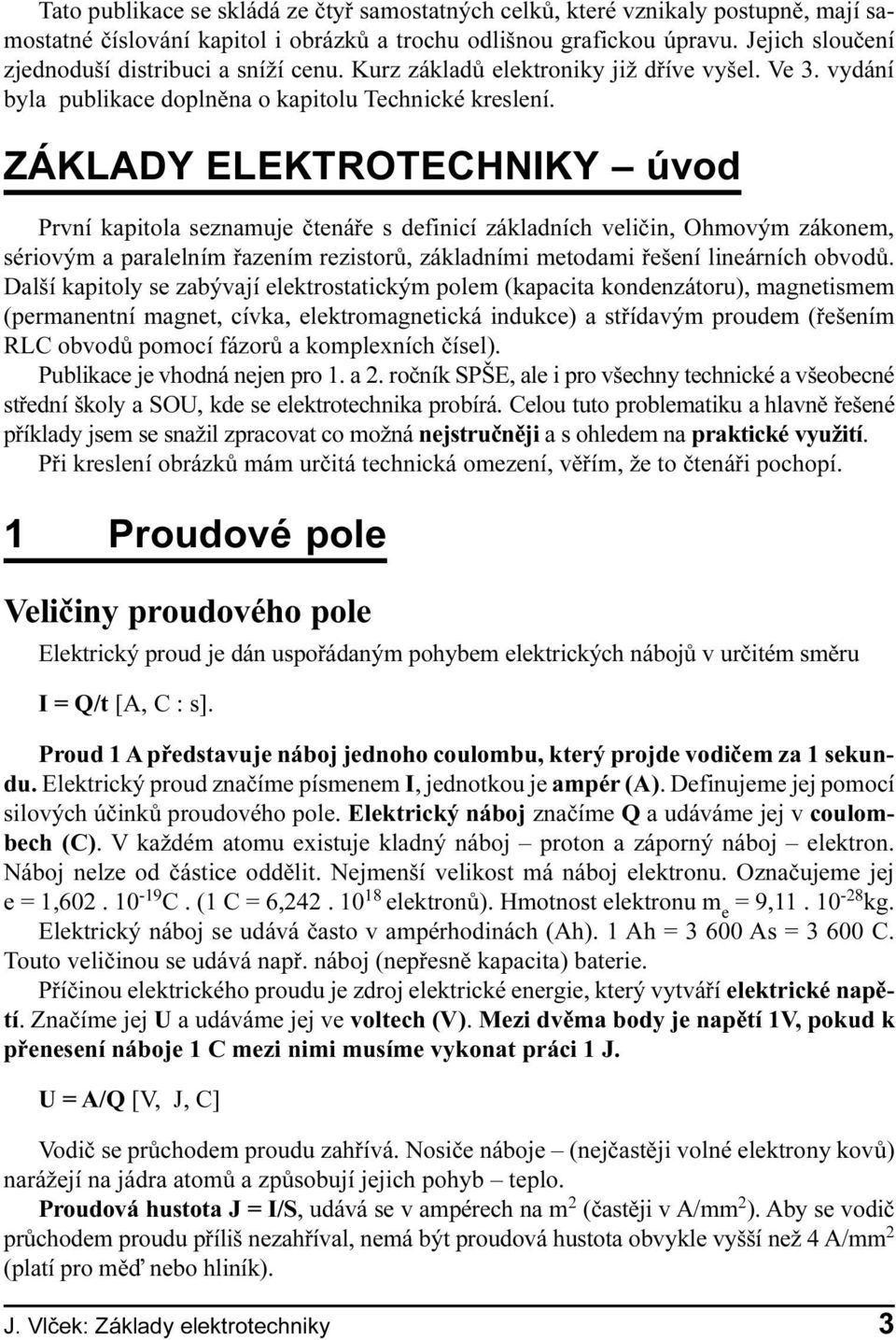 ZÁKLADY ELEKTROTECHNIKY úvod První kapitola seznamuje ètenáøe s definicí základních velièin, Ohmovým zákonem, sériovým a paralelním øazením rezistorù, základními metodami øešení lineárních obvodù.