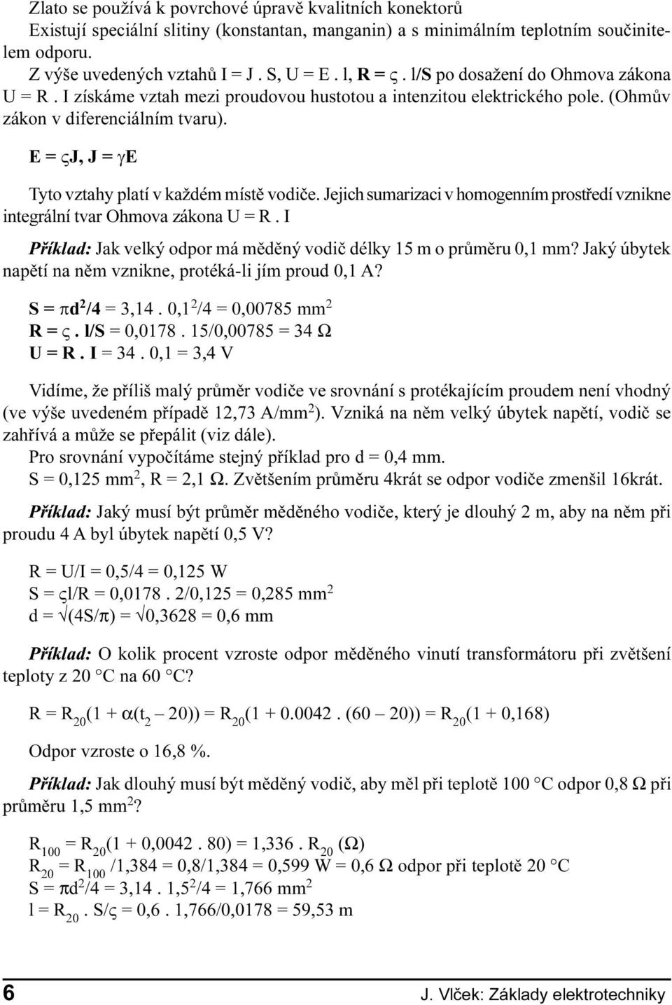 E = VJ, J = ge Tyto vztahy platí v každém místì vodièe. Jejich sumarizaci v homogenním prostøedí vznikne integrální tvar Ohmova zákona U = R.