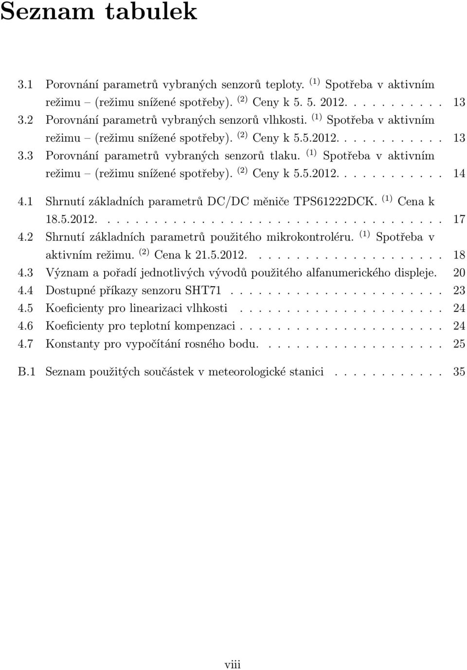 (1) Spotřeba v aktivním režimu (režimu snížené spotřeby). (2) Ceny k 5.5.2012............ 14 4.1 Shrnutí základních parametrů DC/DC měniče TPS61222DCK. (1) Cena k 18.5.2012..................................... 17 4.