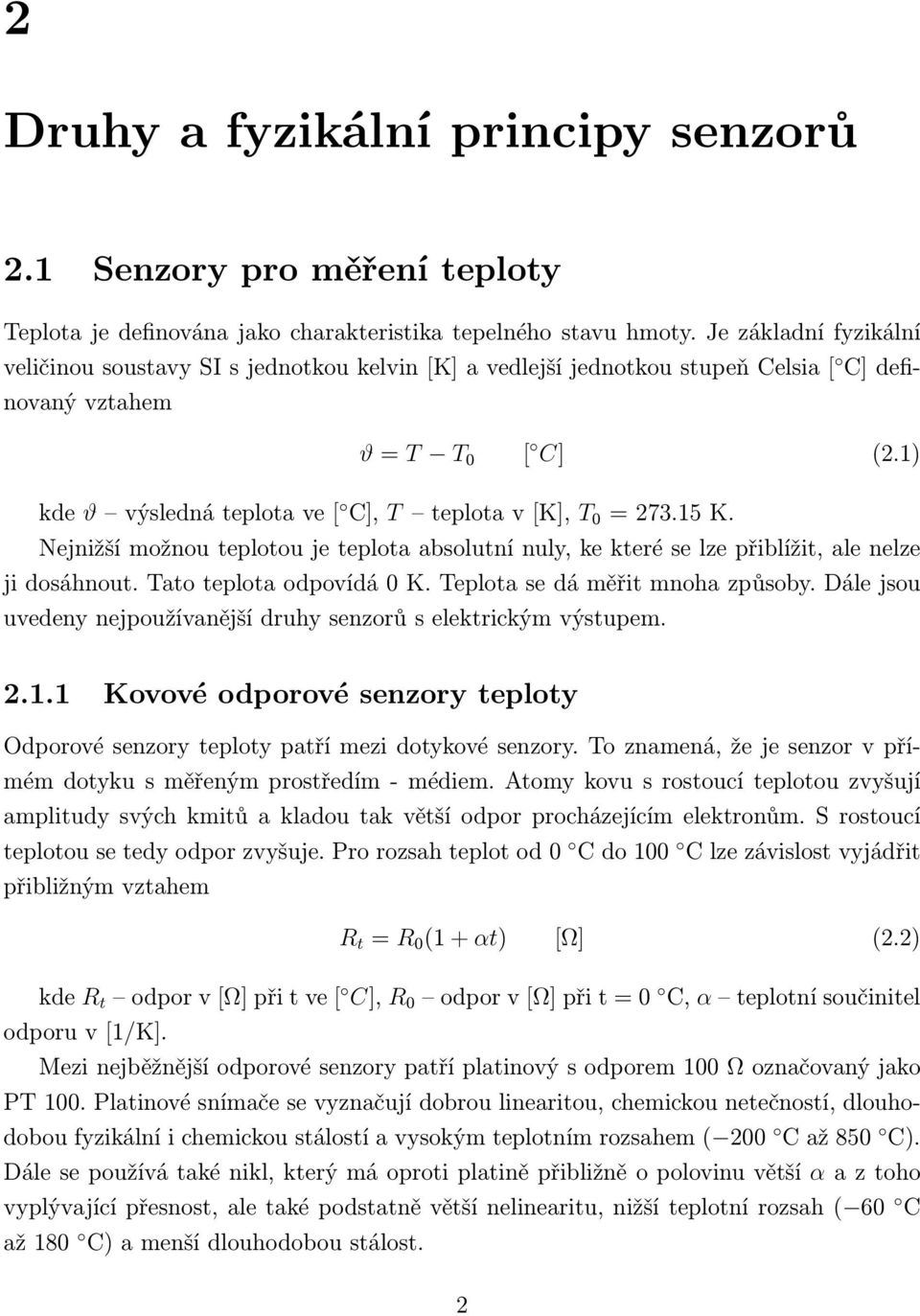 1) kde ϑ výsledná teplota ve [ C], T teplota v [K], T 0 = 273.15 K. Nejnižší možnou teplotou je teplota absolutní nuly, ke které se lze přiblížit, ale nelze ji dosáhnout. Tato teplota odpovídá 0 K.