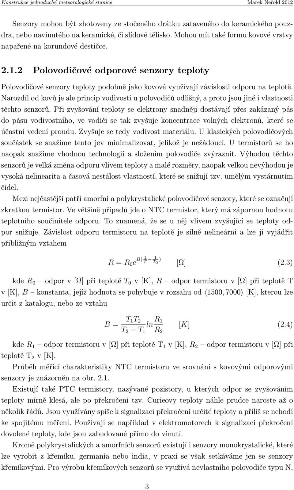 Narozdíl od kovů je ale princip vodivosti u polovodičů odlišný, a proto jsou jiné i vlastnosti těchto senzorů.