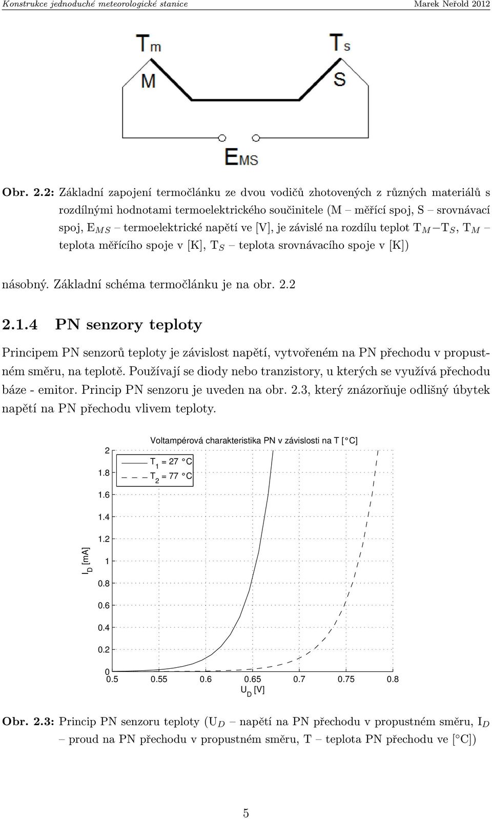 [V], je závislé na rozdílu teplot T M T S, T M teplota měřícího spoje v [K], T S teplota srovnávacího spoje v [K]) násobný. Základní schéma termočlánku je na obr. 2.2 2.1.