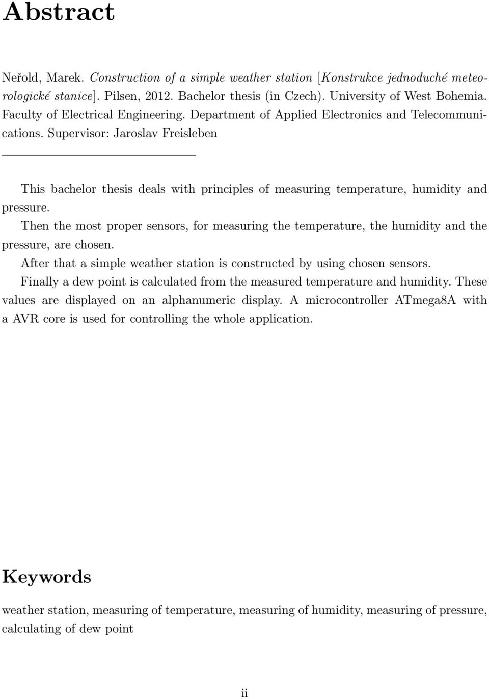 Supervisor: Jaroslav Freisleben This bachelor thesis deals with principles of measuring temperature, humidity and pressure.