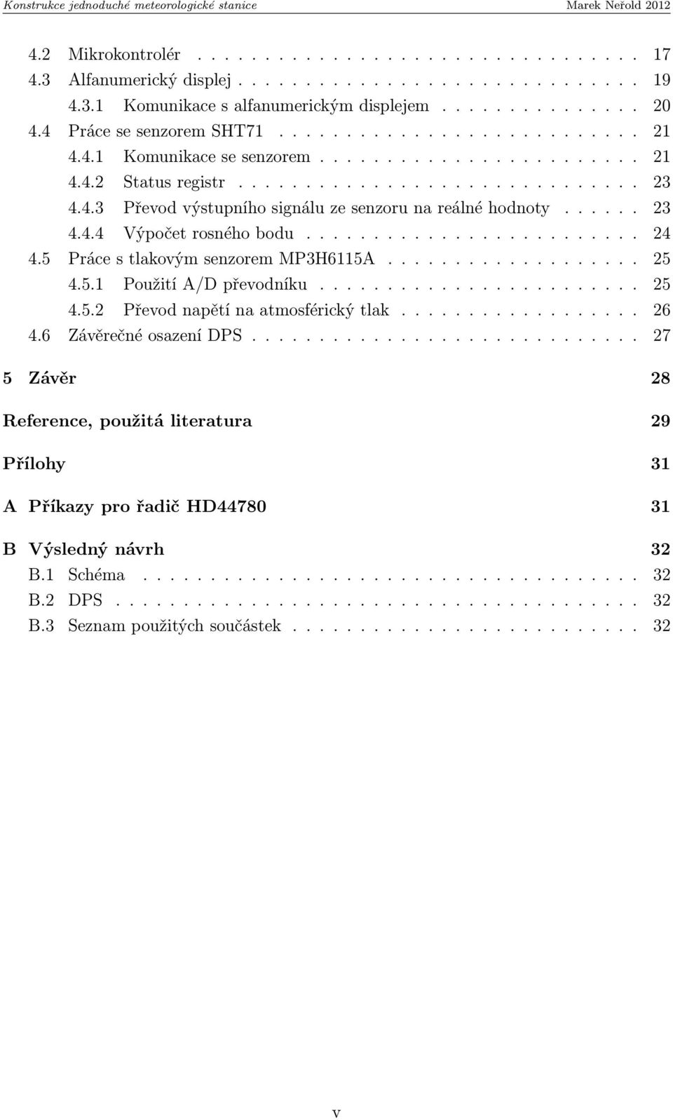 ..... 23 4.4.4 Výpočet rosného bodu......................... 24 4.5 Práce s tlakovým senzorem MP3H6115A................... 25 4.5.1 Použití A/D převodníku........................ 25 4.5.2 Převod napětí na atmosférický tlak.