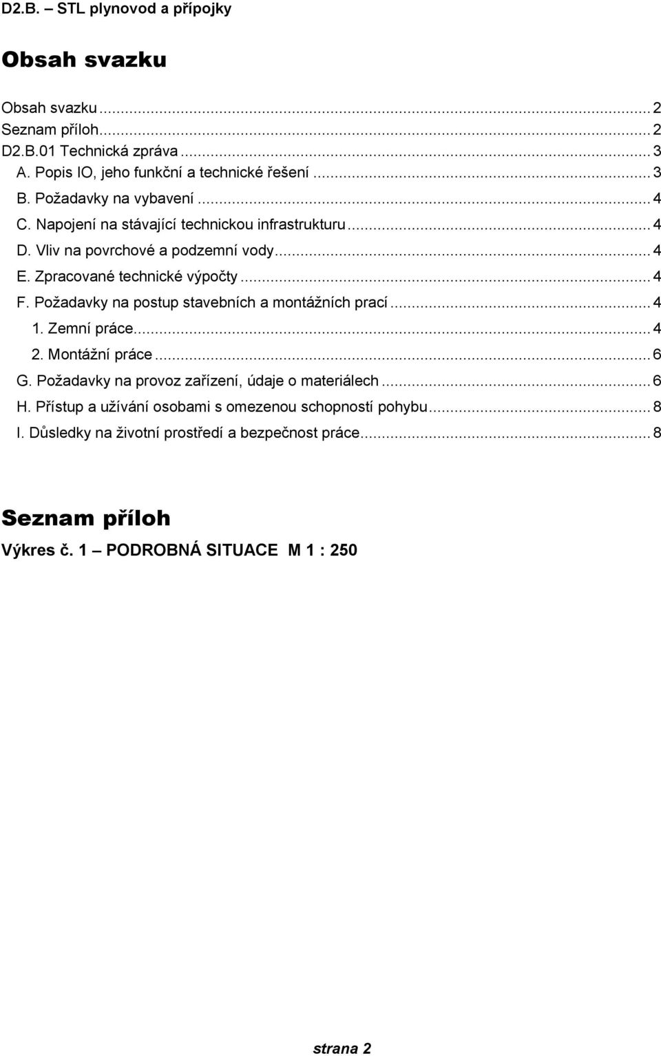 Požadavky na postup stavebních a montážních prací...4 1. Zemní práce...4 2. Montážní práce...6 G. Požadavky na provoz zařízení, údaje o materiálech...6 H.