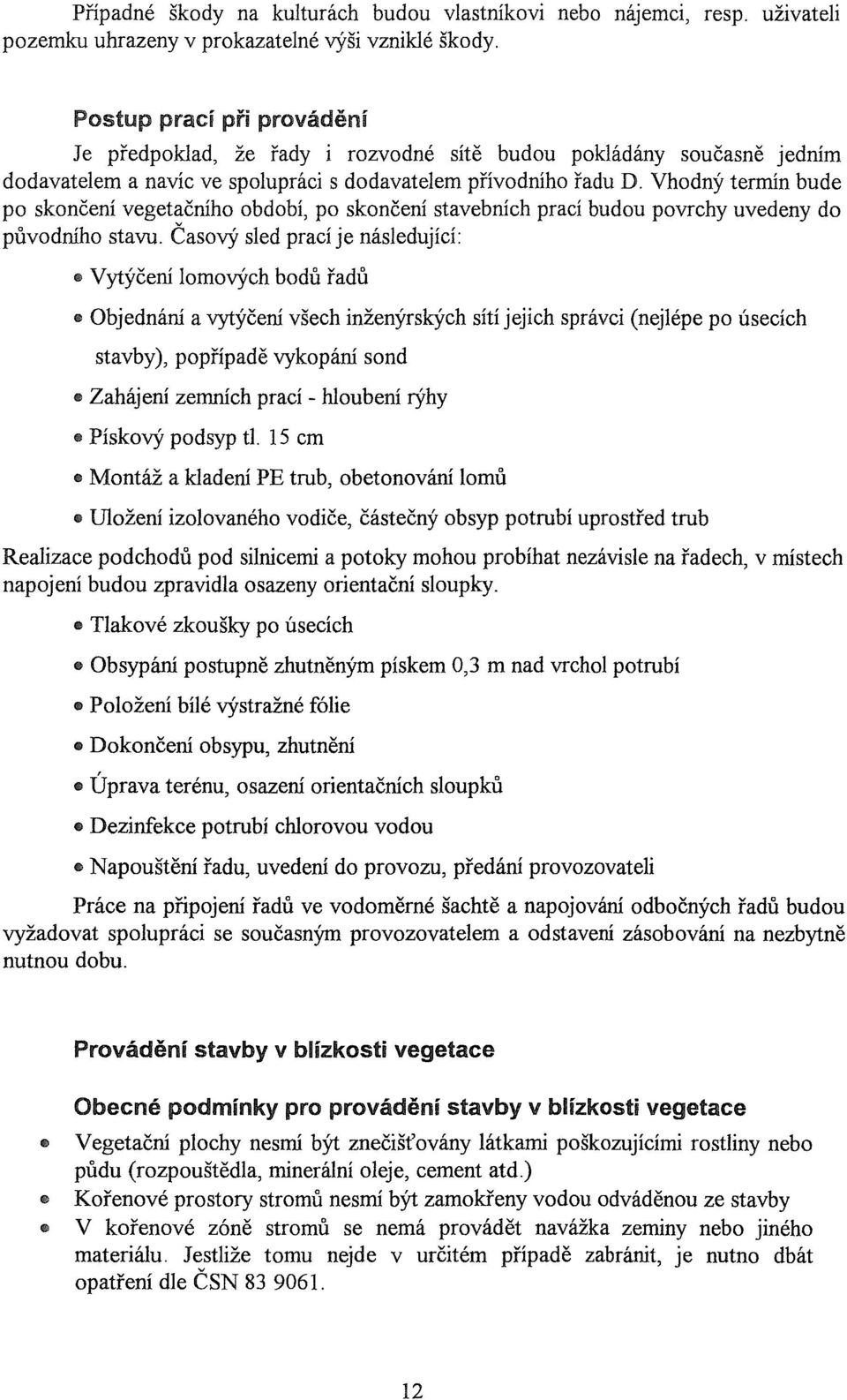 Vhodný termín bude po skončení vegetačního období, po skončení stavebních prací budou povrchy uvedeny do původního stavu.