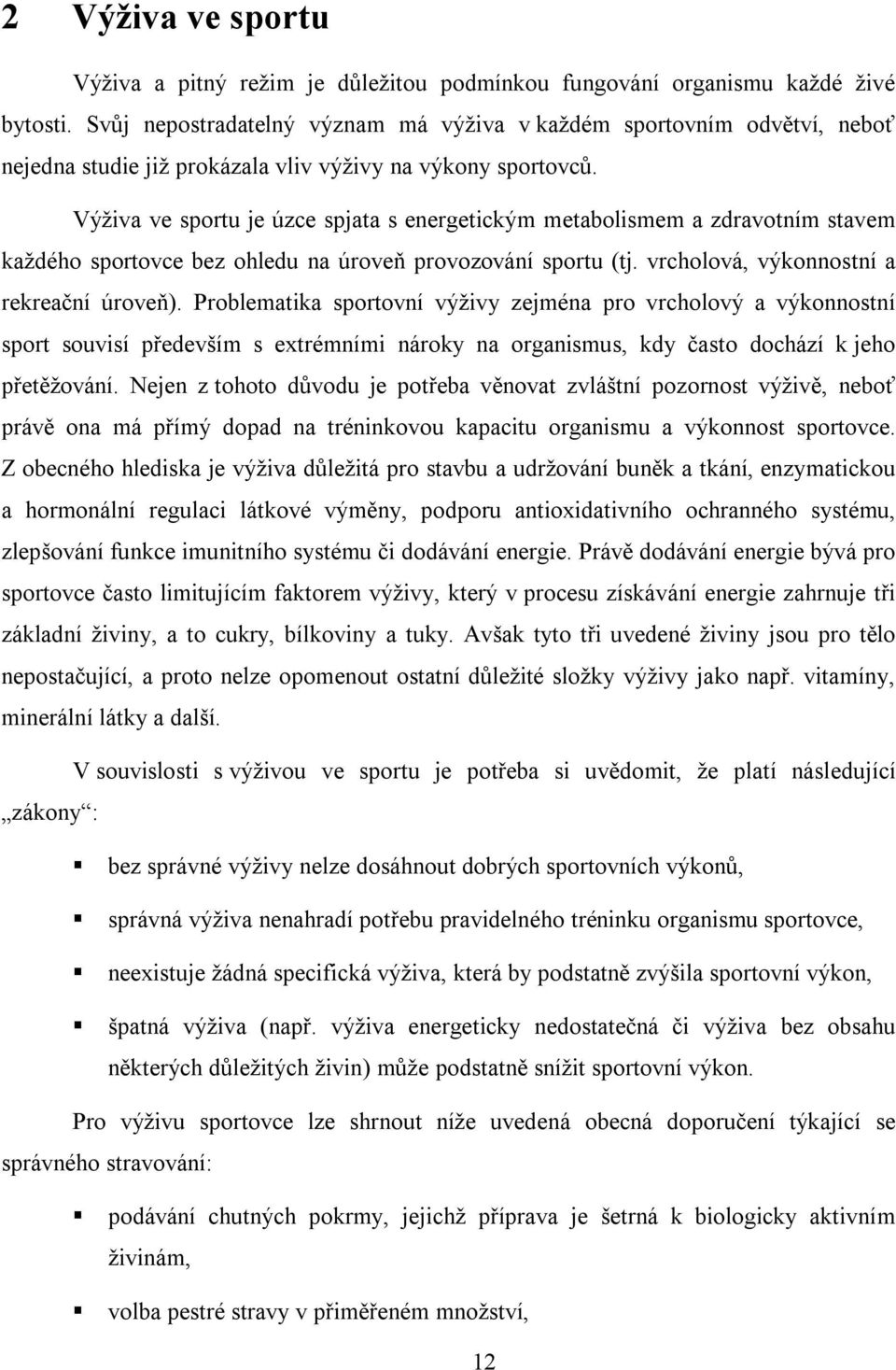 Výživa ve sportu je úzce spjata s energetickým metabolismem a zdravotním stavem každého sportovce bez ohledu na úroveň provozování sportu (tj. vrcholová, výkonnostní a rekreační úroveň).