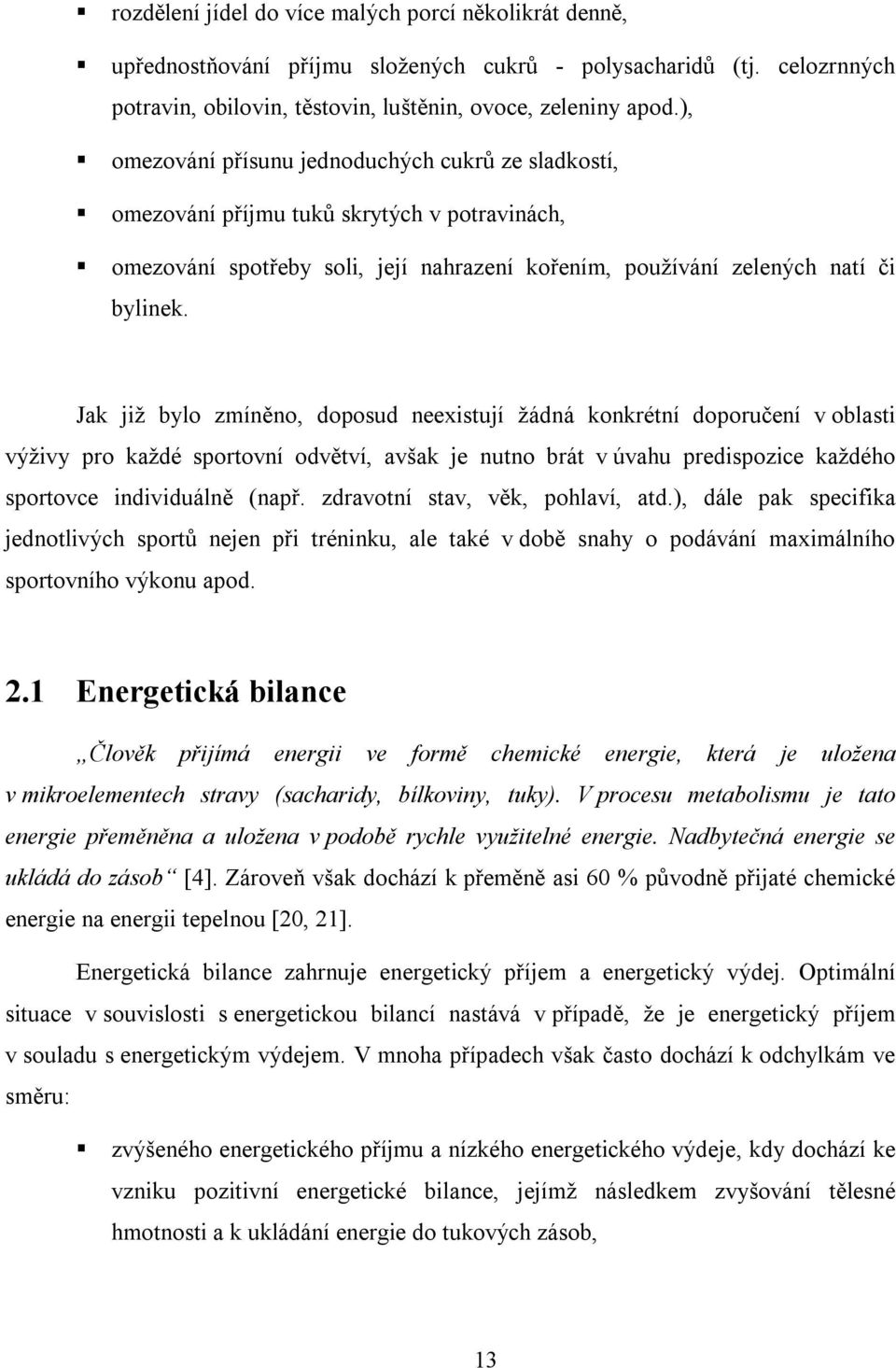 Jak již bylo zmíněno, doposud neexistují žádná konkrétní doporučení v oblasti výživy pro každé sportovní odvětví, avšak je nutno brát v úvahu predispozice každého sportovce individuálně (např.