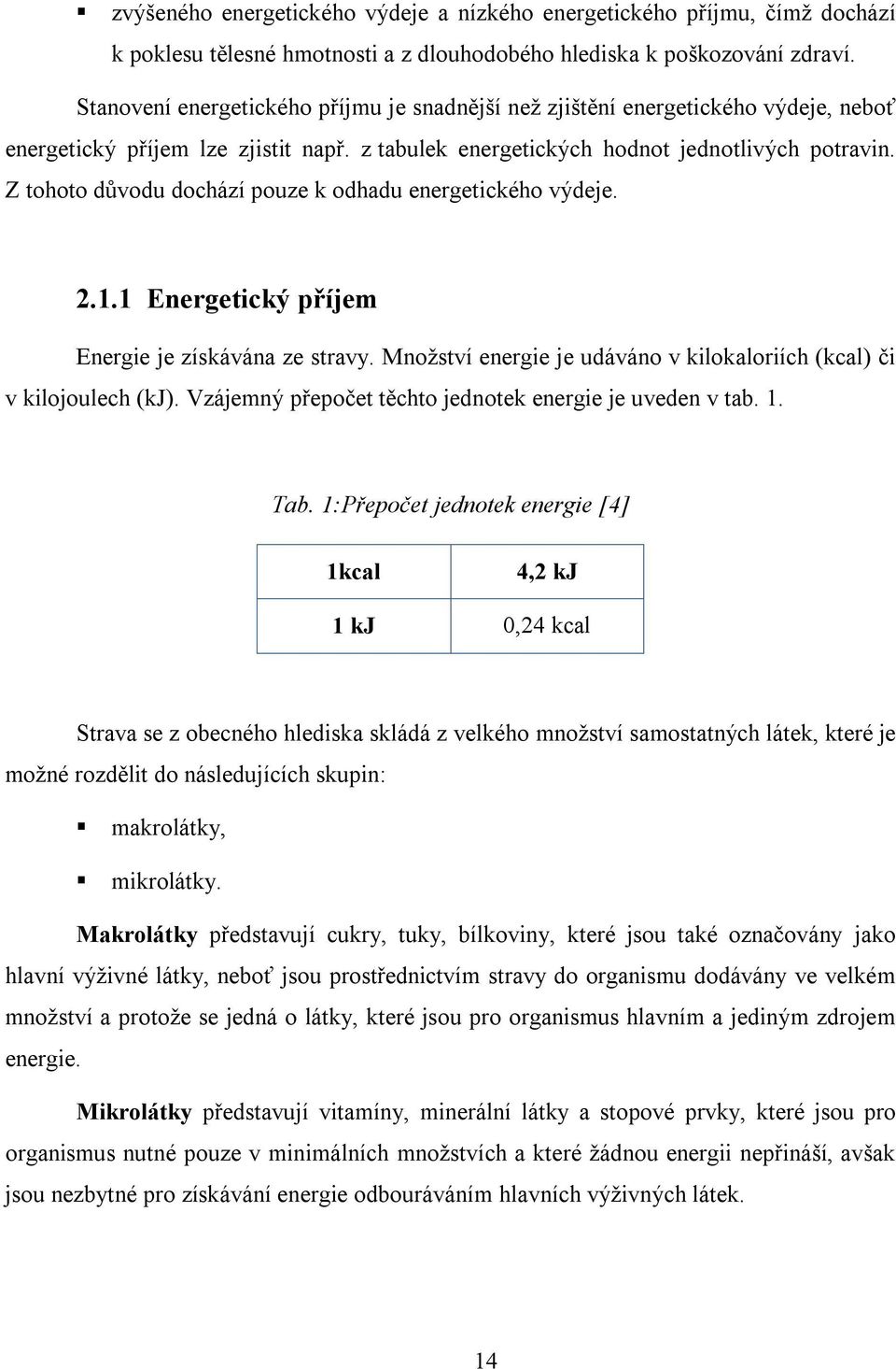 Z tohoto důvodu dochází pouze k odhadu energetického výdeje. 2.1.1 Energetický příjem Energie je získávána ze stravy. Množství energie je udáváno v kilokaloriích (kcal) či v kilojoulech (kj).