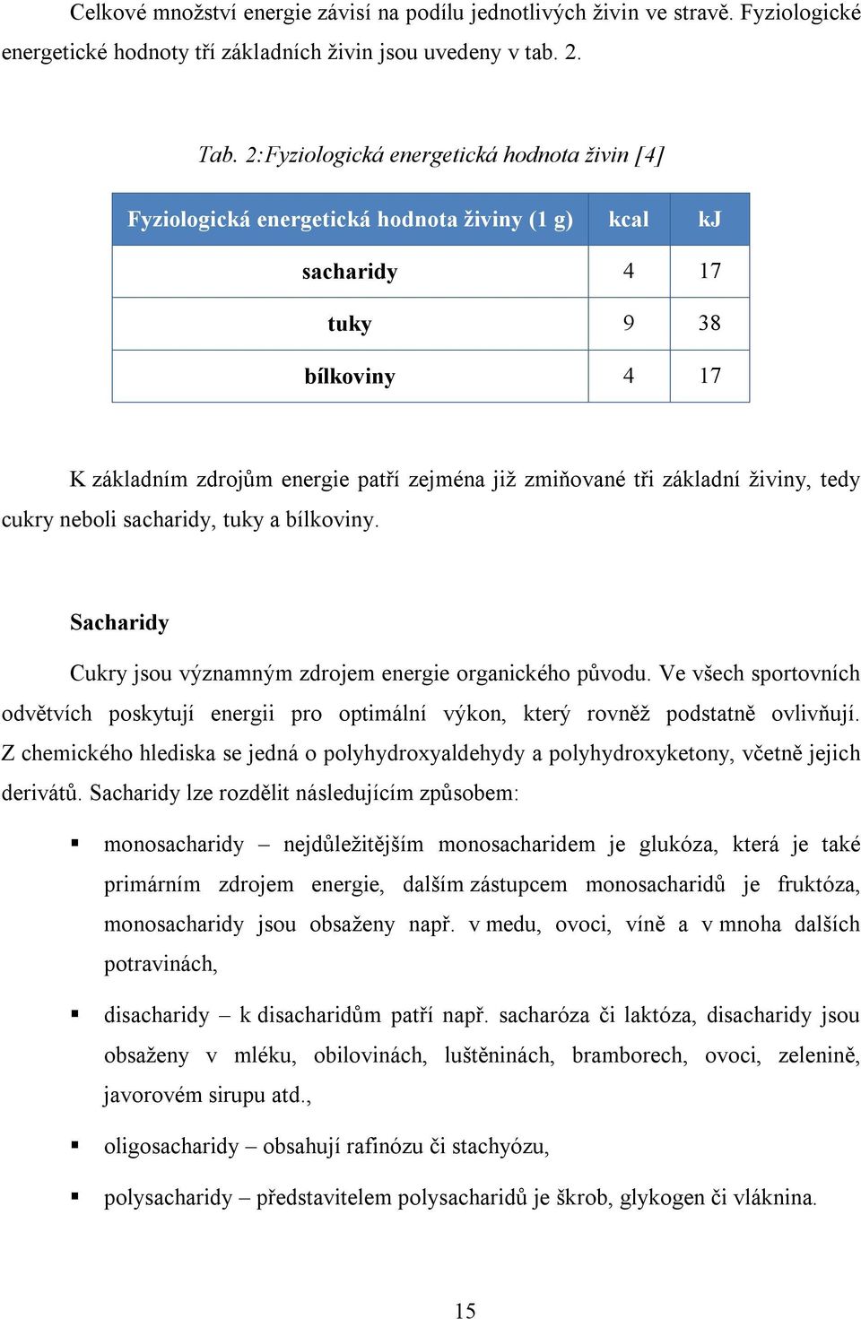 základní živiny, tedy cukry neboli sacharidy, tuky a bílkoviny. Sacharidy Cukry jsou významným zdrojem energie organického původu.