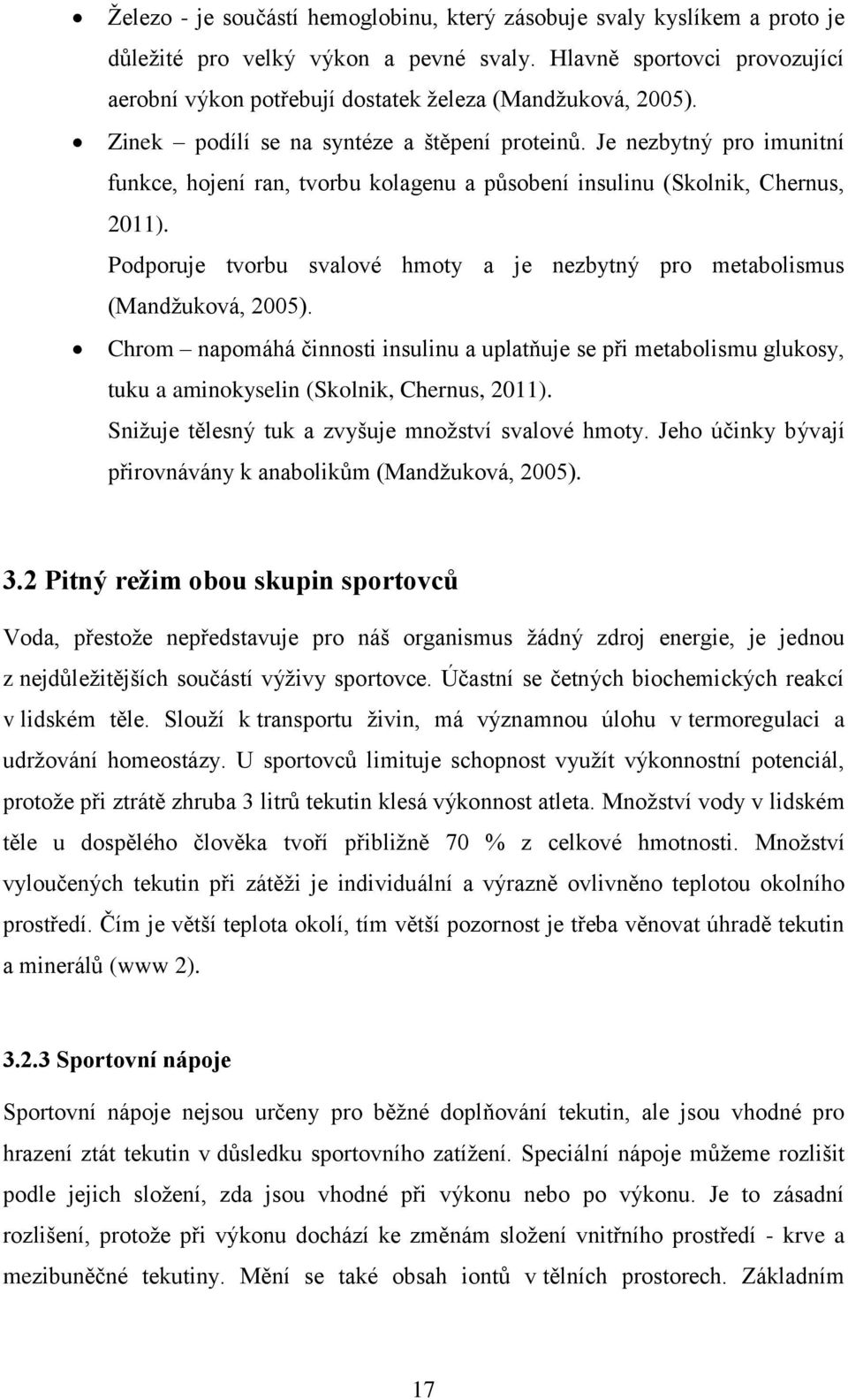 Je nezbytný pro imunitní funkce, hojení ran, tvorbu kolagenu a působení insulinu (Skolnik, Chernus, 2011). Podporuje tvorbu svalové hmoty a je nezbytný pro metabolismus (Mandžuková, 2005).