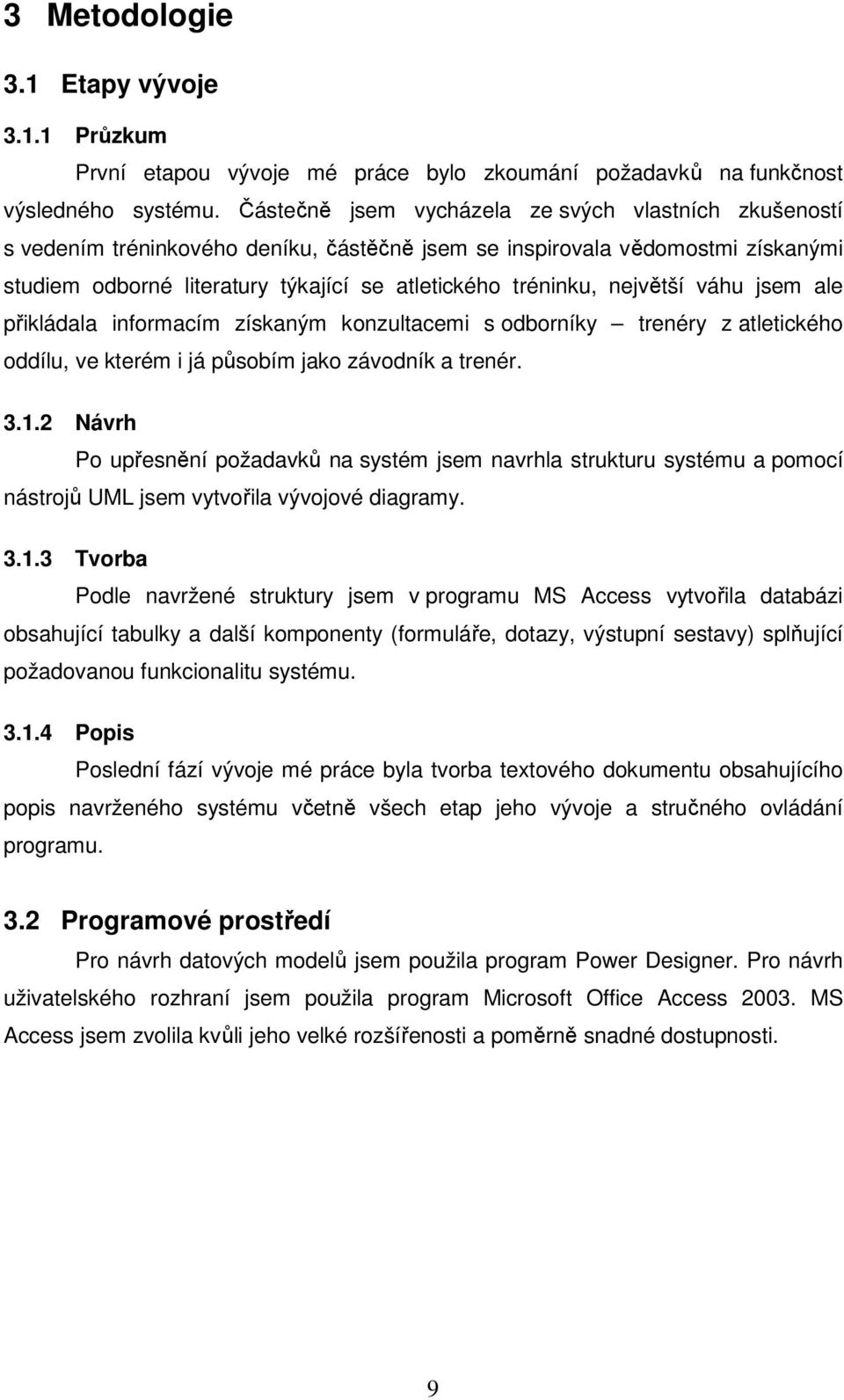 největší váhu jsem ale přikládala informacím získaným konzultacemi s odborníky trenéry z atletického oddílu, ve kterém i já působím jako závodník a trenér. 3.1.