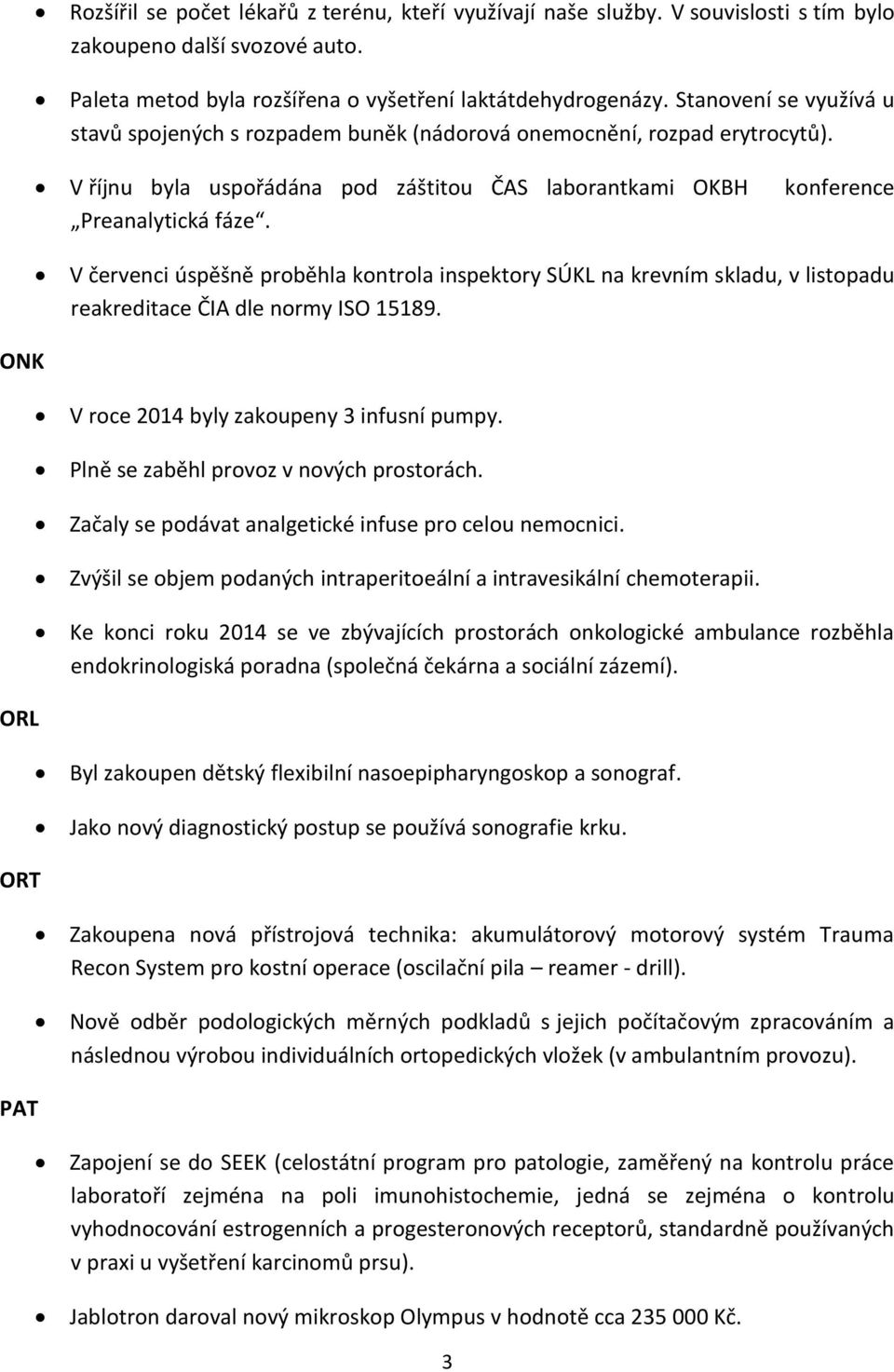 konference ONK ORL ORT PAT V červenci úspěšně proběhla kontrola inspektory SÚKL na krevním skladu, v listopadu reakreditace ČIA dle normy ISO 15189. V roce 2014 byly zakoupeny 3 infusní pumpy.