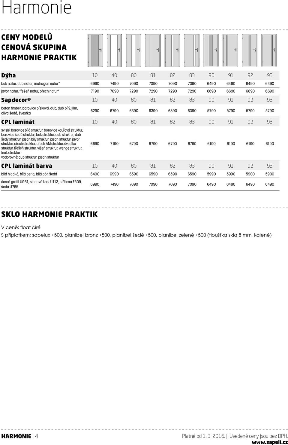 švestka 6290 6790 6390 6390 6390 6390 5790 5790 5790 5790 CPL laminát 10 40 80 81 82 83 90 91 92 93 svislé: borovice bílá struktur, borovice kouřová struktur, borovice šedá struktur, buk struktur,