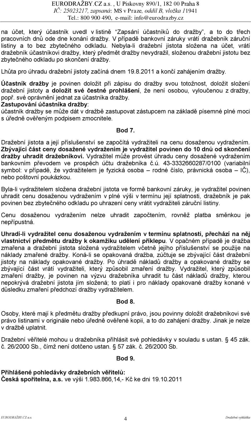 Nebyla-li dražební jistota složena na účet, vrátí dražebník účastníkovi dražby, který předmět dražby nevydražil, složenou dražební jistotu bez zbytečného odkladu po skončení dražby.