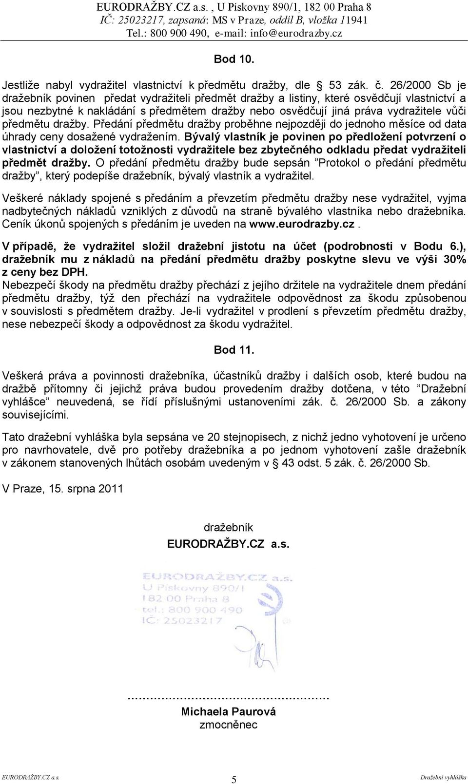 předmětu dražby. Předání předmětu dražby proběhne nejpozději do jednoho měsíce od data úhrady ceny dosažené vydražením.