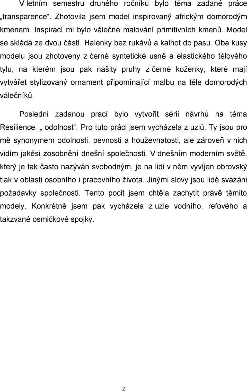 Oba kusy modelu jsou zhotoveny z černé syntetické usně a elastického tělového tylu, na kterém jsou pak našity pruhy z černé koženky, které mají vytvářet stylizovaný ornament připomínající malbu na